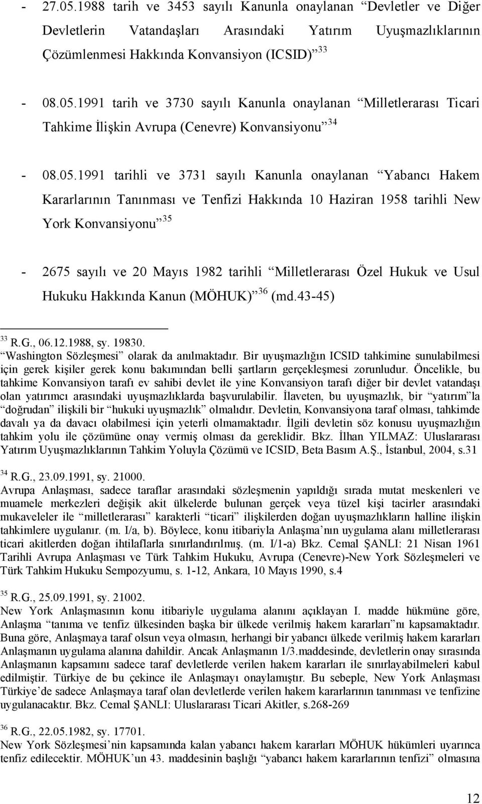 Milletlerarası Özel Hukuk ve Usul Hukuku Hakkında Kanun (MÖHUK) 36 (md.43-45) 33 R.G., 06.12.1988, sy. 19830. Washington Sözleşmesi olarak da anılmaktadır.