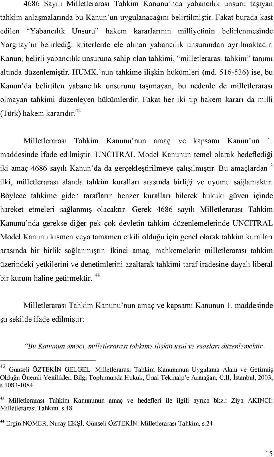 Kanun, belirli yabancılık unsuruna sahip olan tahkimi, milletlerarası tahkim tanımı altında düzenlemiştir. HUMK. nun tahkime ilişkin hükümleri (md.