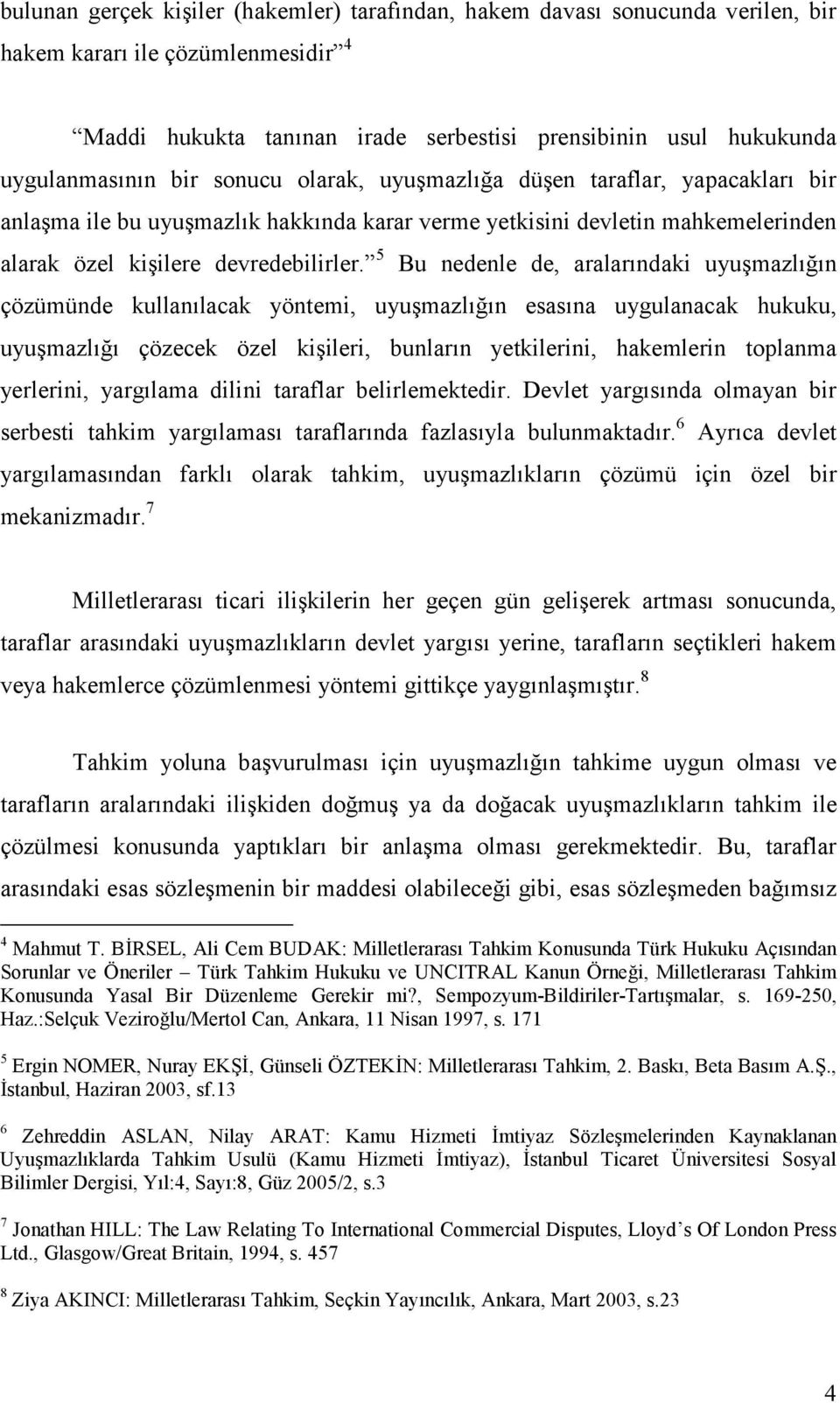 5 Bu nedenle de, aralarındaki uyuşmazlığın çözümünde kullanılacak yöntemi, uyuşmazlığın esasına uygulanacak hukuku, uyuşmazlığı çözecek özel kişileri, bunların yetkilerini, hakemlerin toplanma