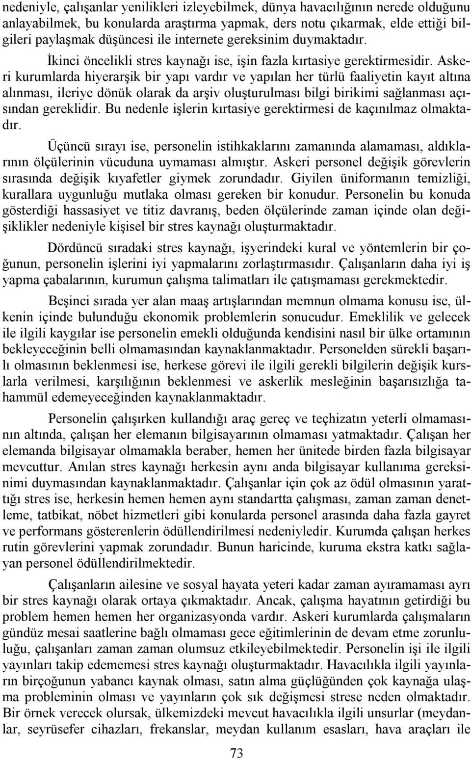 Askeri kurumlarda hiyerarşik bir yapı vardır ve yapılan her türlü faaliyetin kayıt altına alınması, ileriye dönük olarak da arşiv oluşturulması bilgi birikimi sağlanması açısından gereklidir.