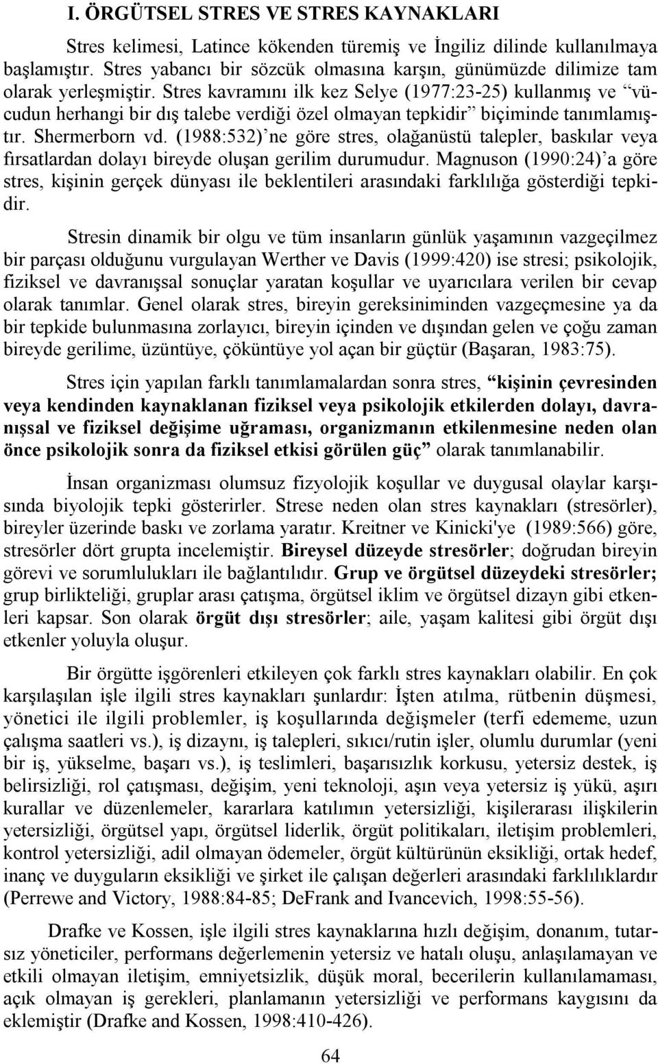 Stres kavramını ilk kez Selye (1977:23-25) kullanmış ve vücudun herhangi bir dış talebe verdiği özel olmayan tepkidir biçiminde tanımlamıştır. Shermerborn vd.