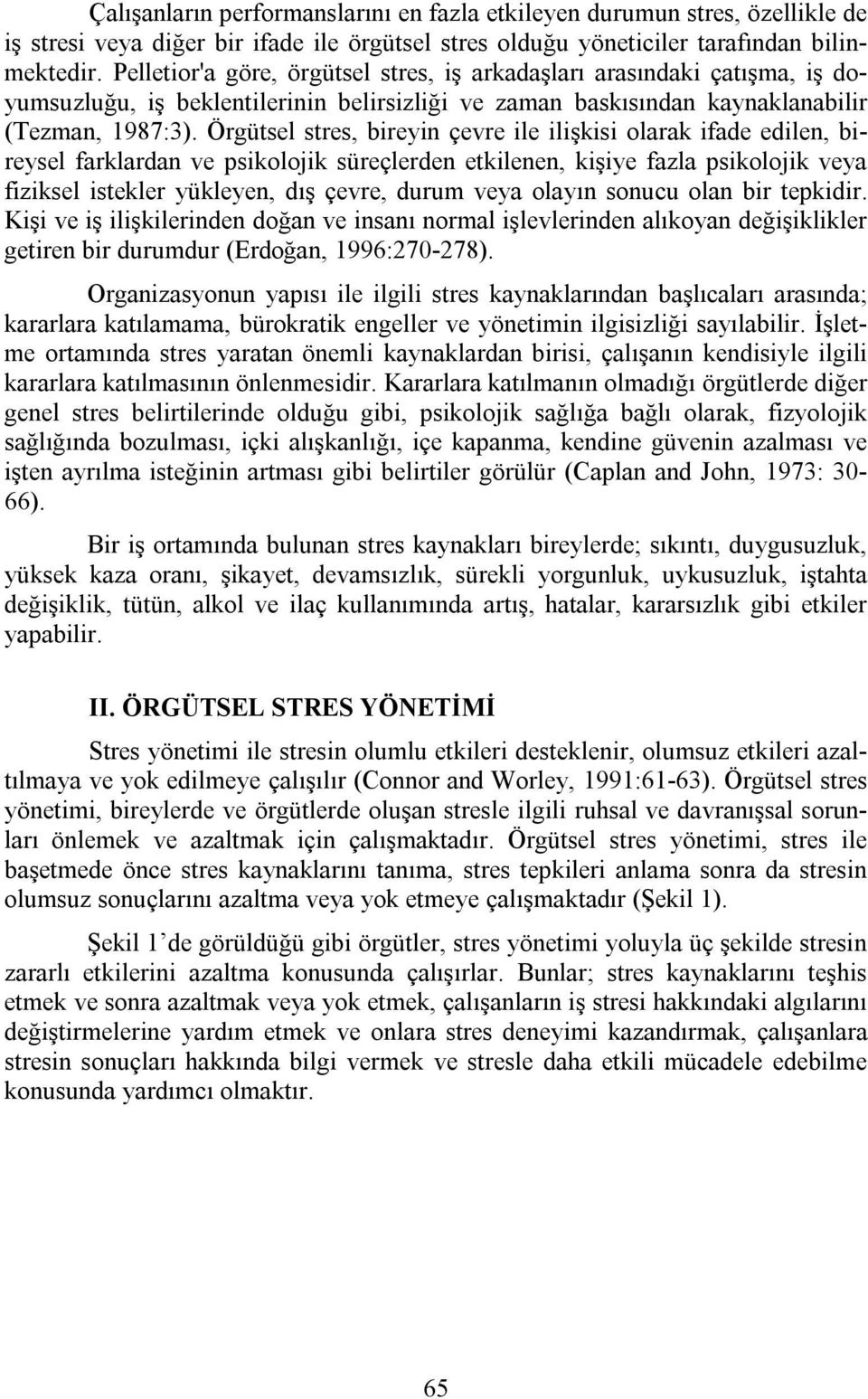 Örgütsel stres, bireyin çevre ile ilişkisi olarak ifade edilen, bireysel farklardan ve psikolojik süreçlerden etkilenen, kişiye fazla psikolojik veya fiziksel istekler yükleyen, dış çevre, durum veya