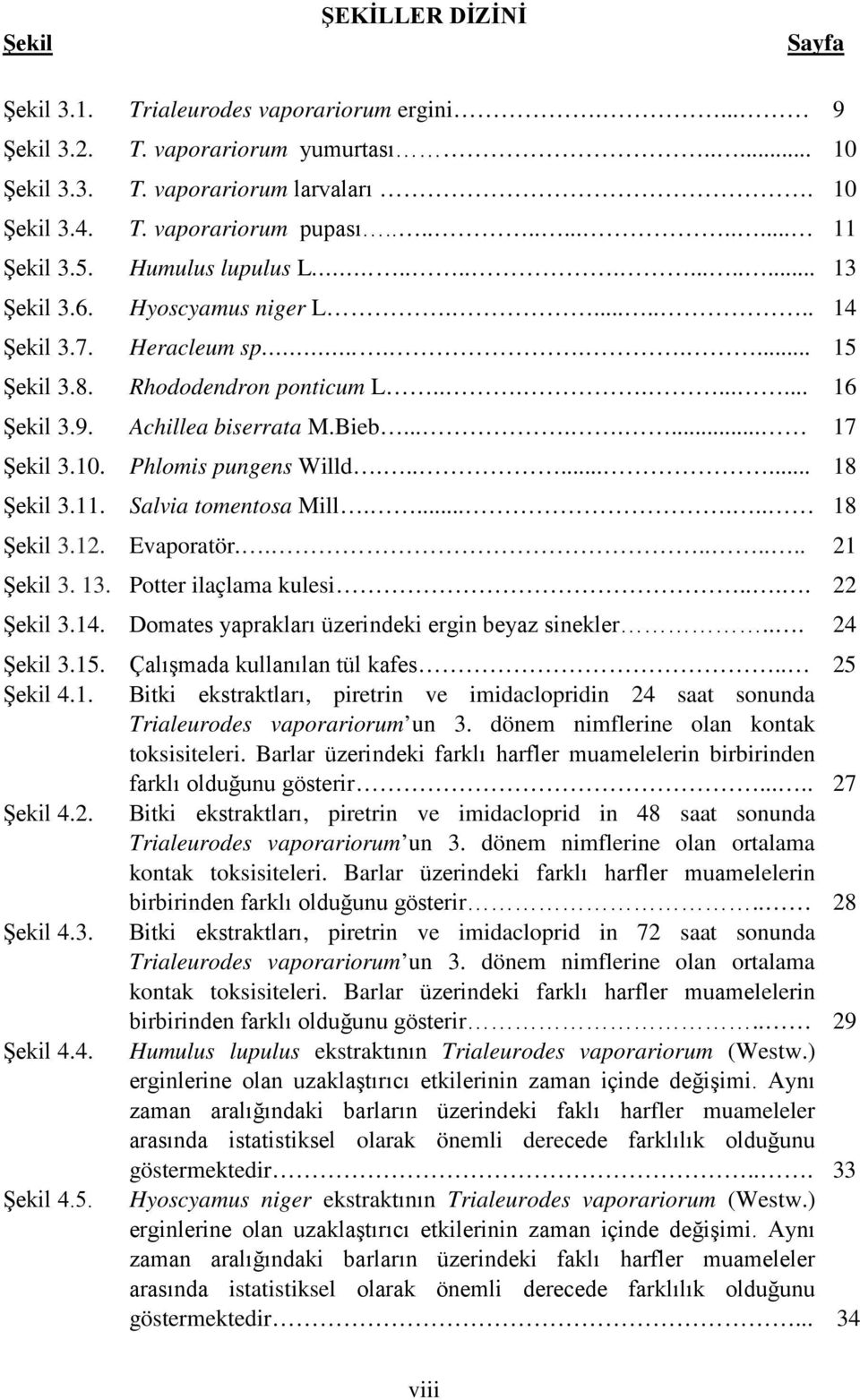 Achillea biserrata M.Bieb........ 17 Şekil 3.10. Phlomis pungens Willd......... 18 Şekil 3.11. Salvia tomentosa Mill....... 18 Şekil 3.12. Evaporatör........ 21 Şekil 3. 13. Potter ilaçlama kulesi.