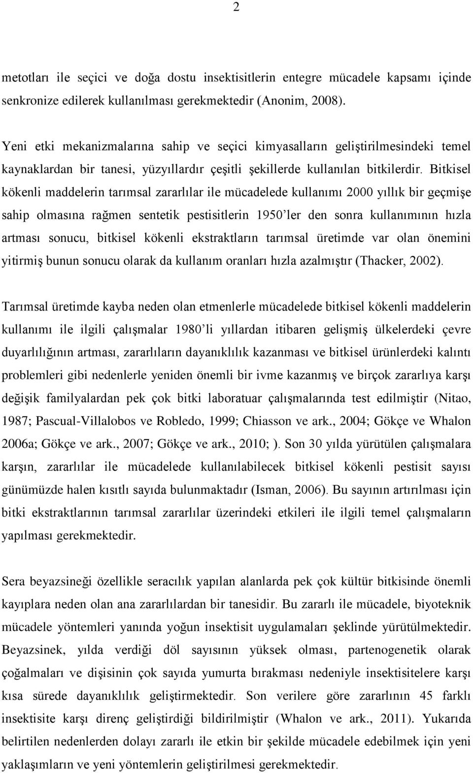 Bitkisel kökenli maddelerin tarımsal zararlılar ile mücadelede kullanımı 2000 yıllık bir geçmişe sahip olmasına rağmen sentetik pestisitlerin 1950 ler den sonra kullanımının hızla artması sonucu,