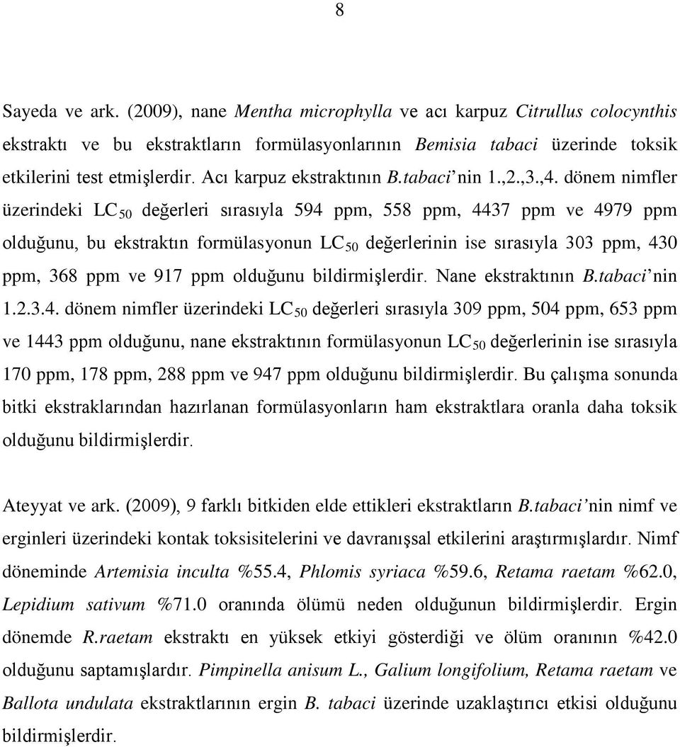 dönem nimfler üzerindeki LC 50 değerleri sırasıyla 594 ppm, 558 ppm, 4437 ppm ve 4979 ppm olduğunu, bu ekstraktın formülasyonun LC 50 değerlerinin ise sırasıyla 303 ppm, 430 ppm, 368 ppm ve 917 ppm