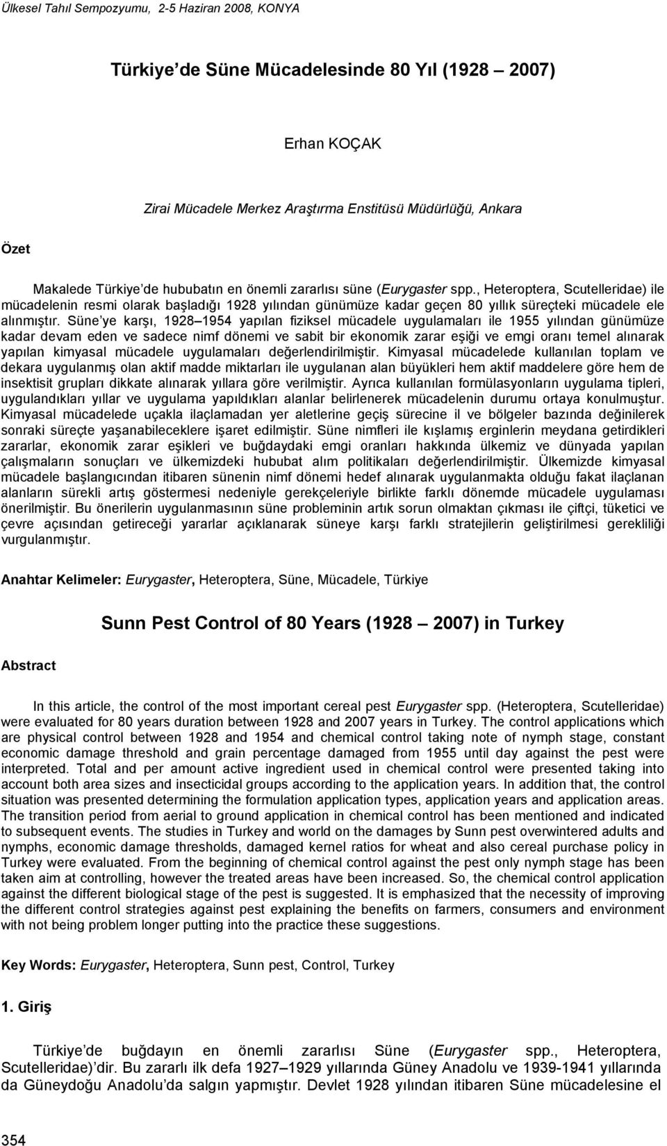 Süne ye karşı, 1928 1954 yapılan fiziksel mücadele uygulamaları ile 1955 yılından günümüze kadar devam eden ve sadece nimf dönemi ve sabit bir ekonomik zarar eşiği ve emgi oranı temel alınarak