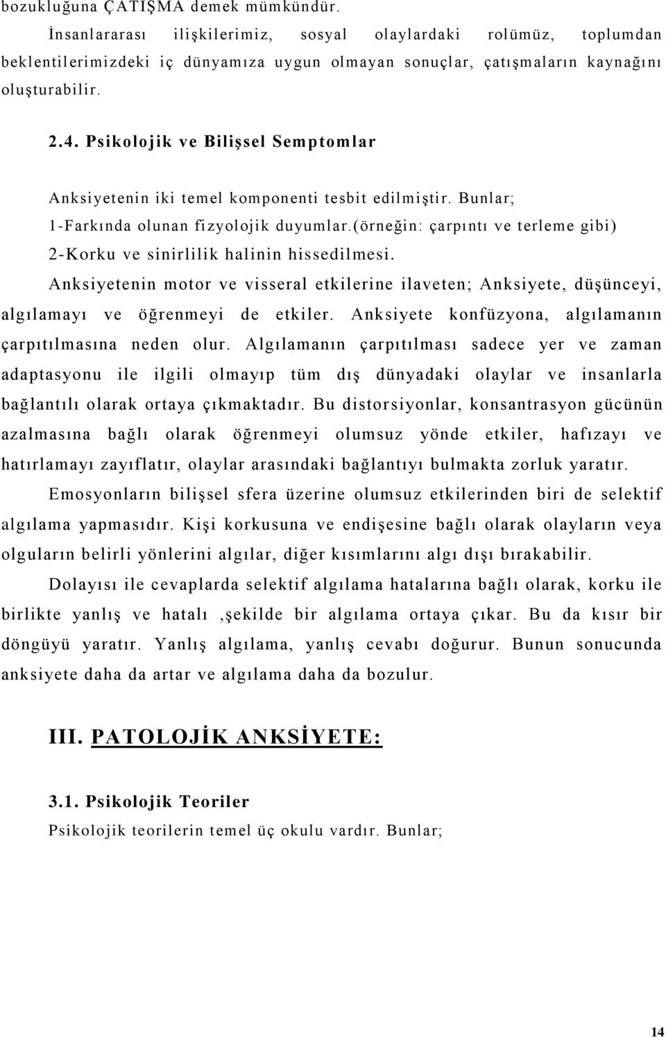 Psikolojik ve Bilişsel Semptomlar Anksiyetenin iki temel komponenti tesbit edilmiştir. Bunlar; 1-Farkında olunan fizyolojik duyumlar.