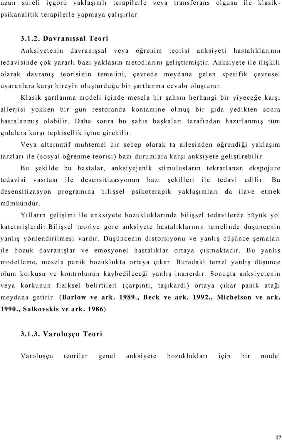 Anksiyete ile ilişkili olarak davranış teorisinin temelini, çevrede meydana gelen spesifik çevresel uyaranlara karşı bireyin oluşturduğu bir şartlanma cevabı oluşturur.