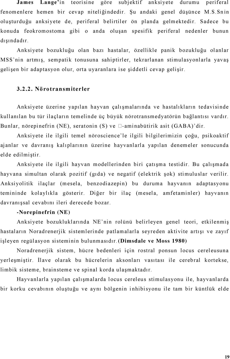 Anksiyete bozukluğu olan bazı hastalar, özellikle panik bozukluğu olanlar MSS nin artmış, sempatik tonusuna sahiptirler, tekrarlanan stimulasyonlarla yavaş gelişen bir adaptasyon olur, orta