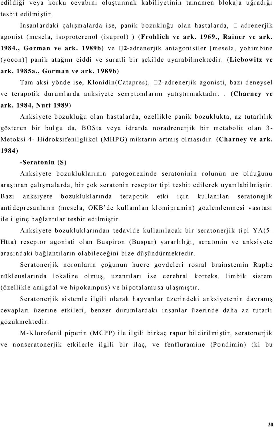 1989b) ve 2-adrenerjik antagonistler [mesela, yohimbine (yocon)] panik atağını ciddi ve süratli bir şekilde uyarabilmektedir. (Liebowitz ve ark. 1985a., Gorman ve ark.