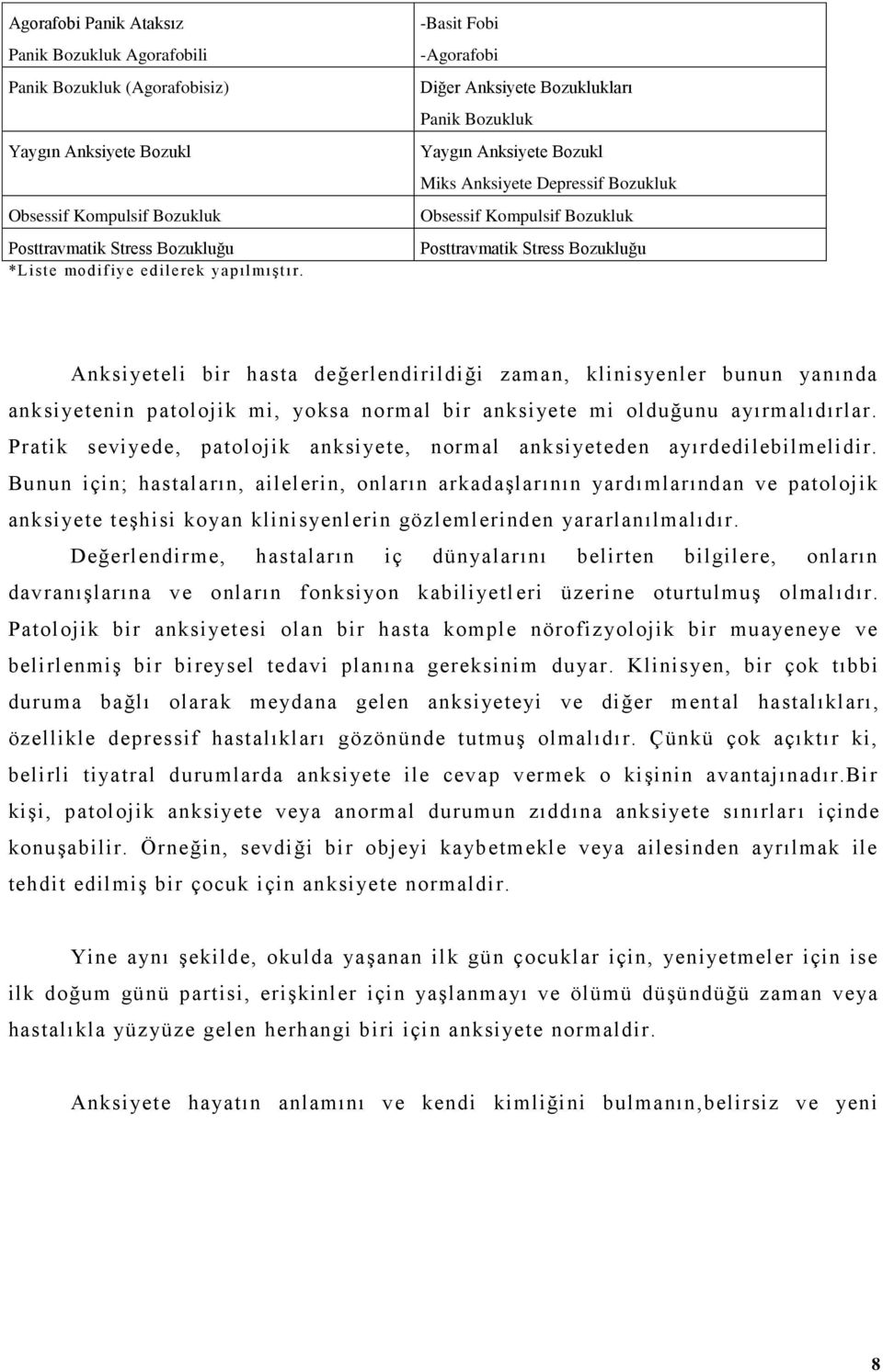 -Basit Fobi -Agorafobi Diğer Anksiyete Bozuklukları Panik Bozukluk Yaygın Anksiyete Bozukl Miks Anksiyete Depressif Bozukluk Obsessif Kompulsif Bozukluk Posttravmatik Stress Bozukluğu Anksiyeteli bir