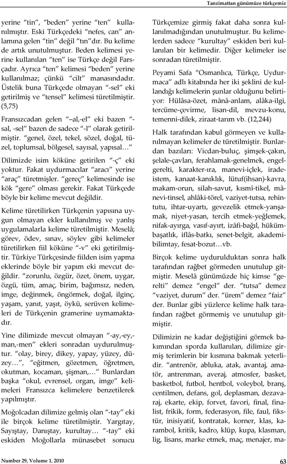 Üstelik buna Türkçede olmayan sel eki getirilmiş ve tensel kelimesi türetilmiştir. (5,75) Fransızcadan gelen al, el eki bazen sal, sel bazen de sadece l olarak getirilmiştir.