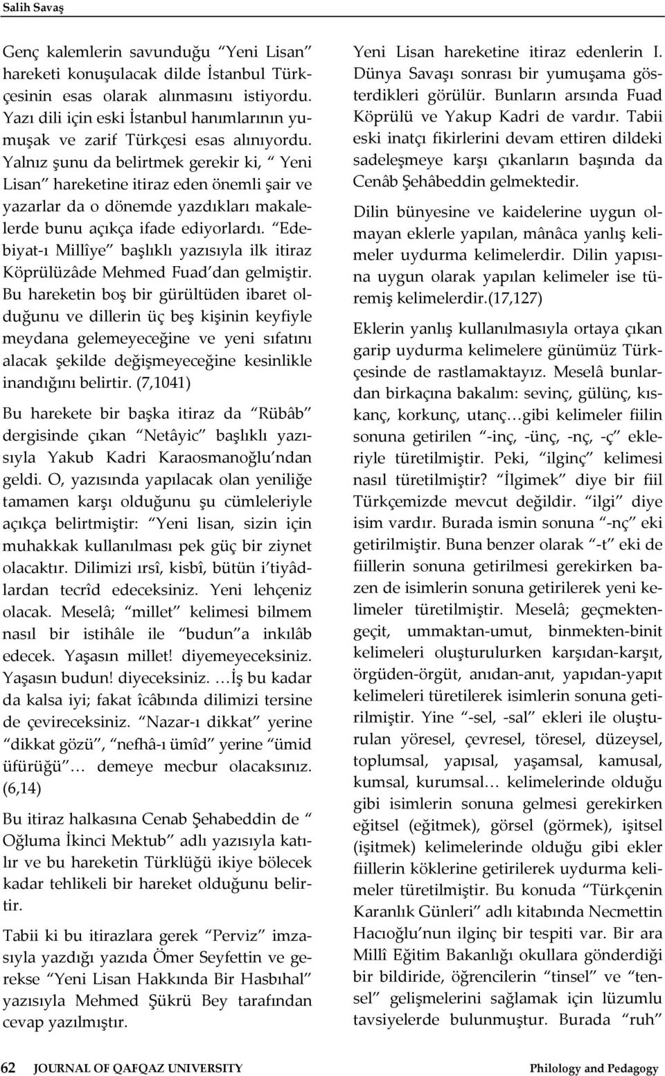 Yalnız şunu da belirtmek gerekir ki, Yeni Lisan hareketine itiraz eden önemli şair ve yazarlar da o dönemde yazdıkları makalelerde bunu açıkça ifade ediyorlardı.