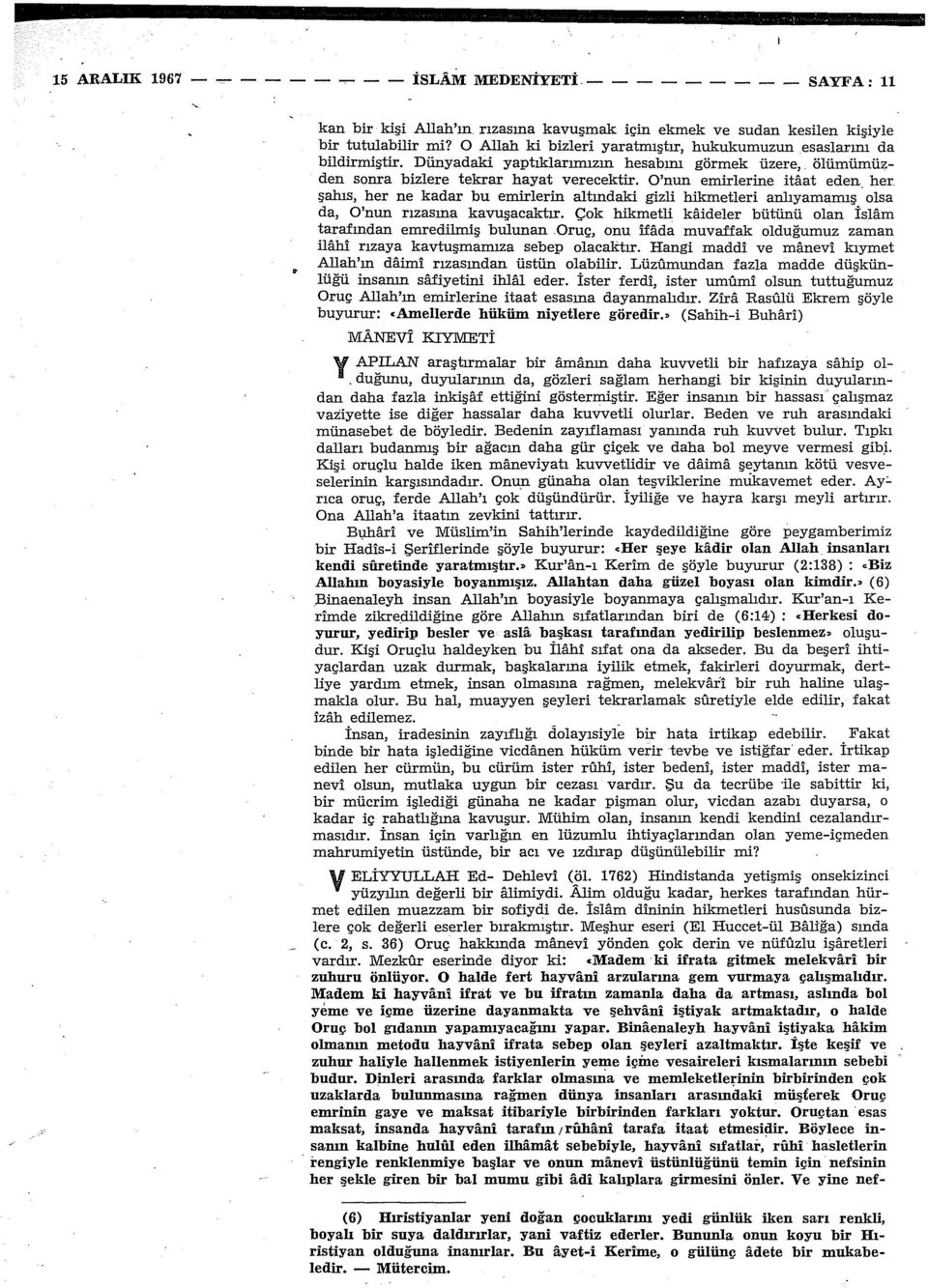 O'nun emirlerine itaat eden her. şahıs, her ne kadar bu emirlerin altındaki gizli hikmetleri anlıyamamış olsa da, O'nun rızasına kavuşacaktır.