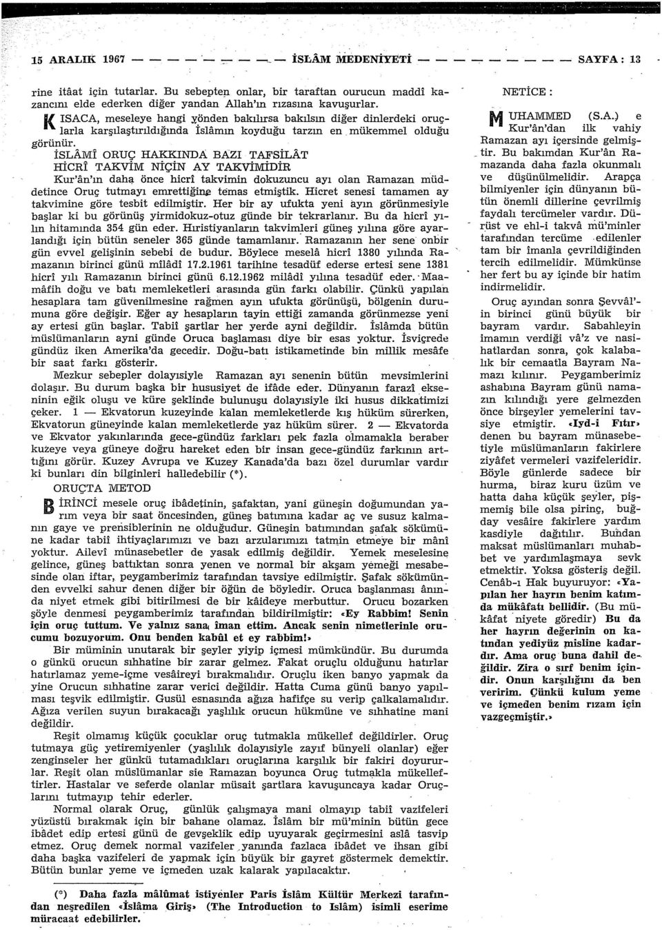 İSLAMI ORUÇ HAKKINDA BAZI TAFSILAT HİCRİ TAKVİM NİÇİN AY TAKVİMİDİR Kur'an'ın daha önce hicri takvimin dokuzuncu ayı olan Ramazan müddetince Oruç tutmayı emretti~ temas etmiştik.