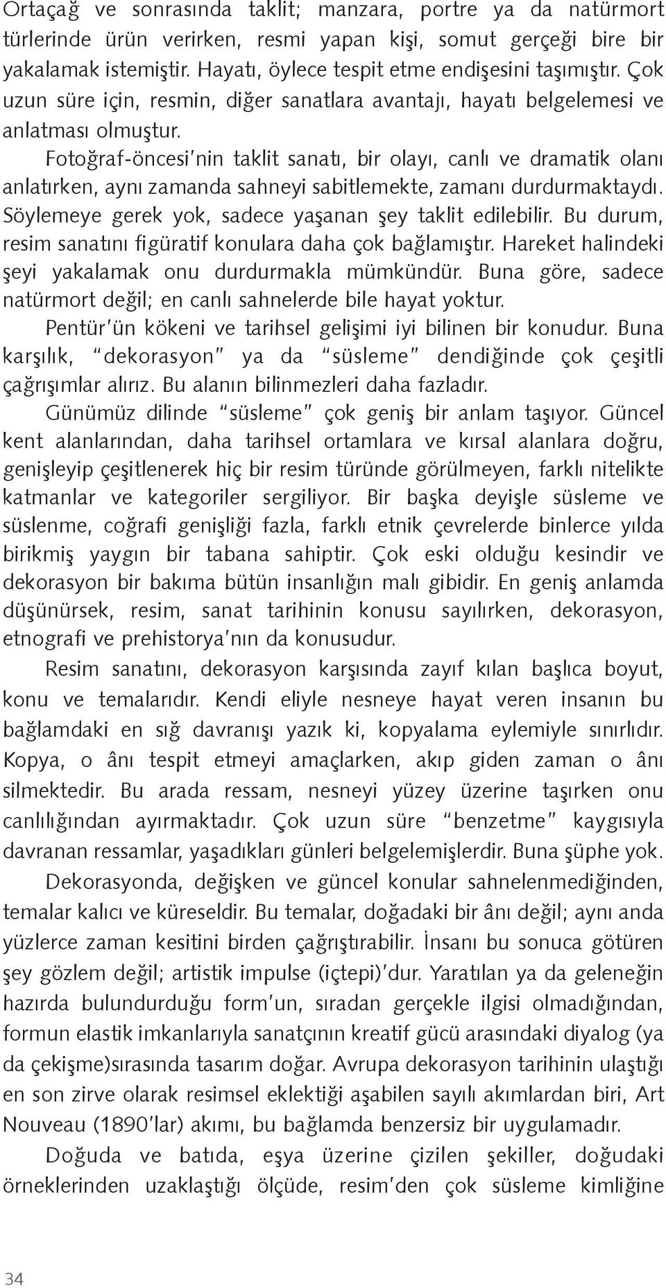 Fotoğraf-öncesi nin taklit sanatı, bir olayı, canlı ve dramatik olanı anlatırken, aynı zamanda sahneyi sabitlemekte, zamanı durdurmaktaydı. Söylemeye gerek yok, sadece yaşanan şey taklit edilebilir.