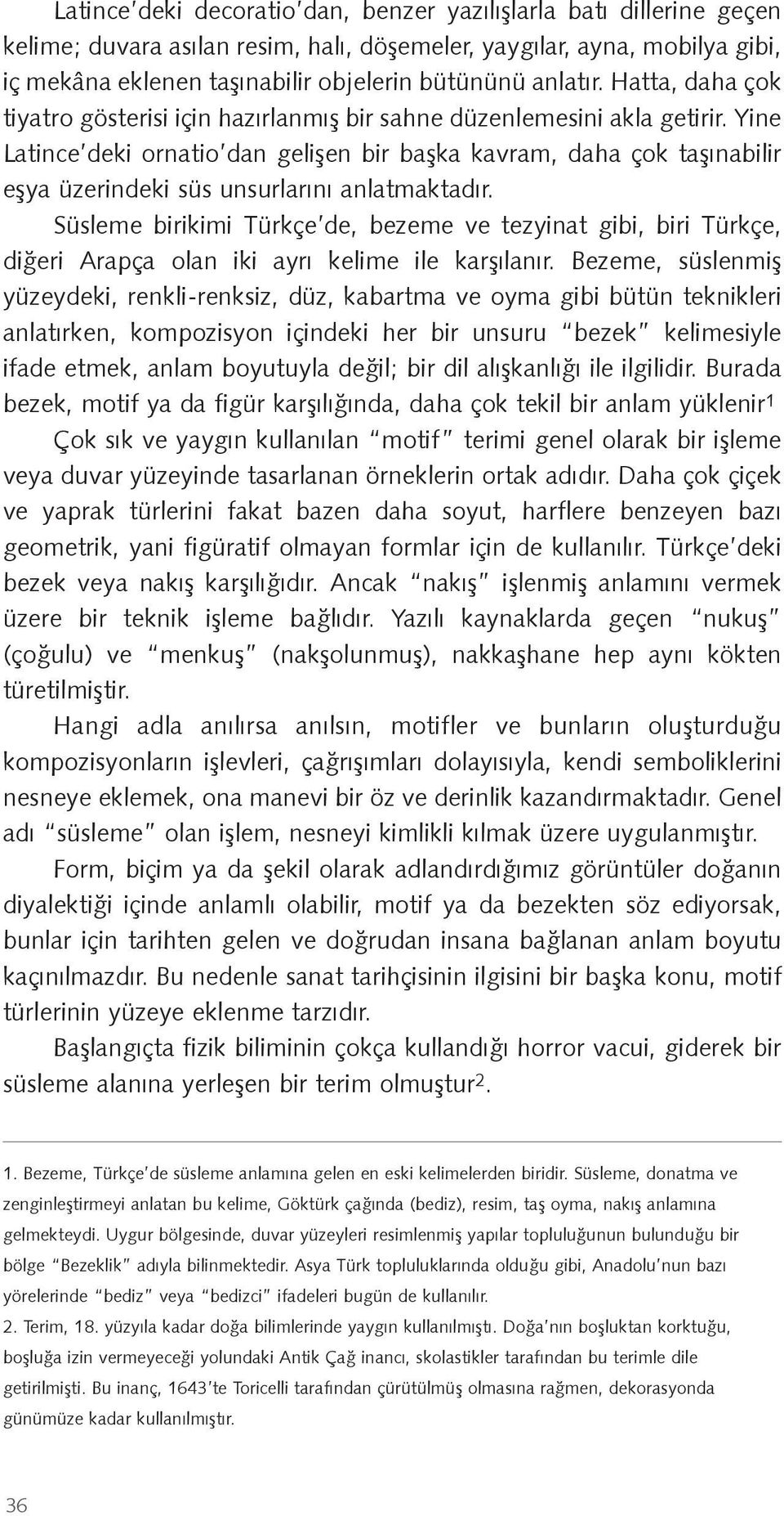 Yine Latince deki ornatio dan gelişen bir başka kavram, daha çok taşınabilir eşya üzerindeki süs unsurlarını anlatmaktadır.