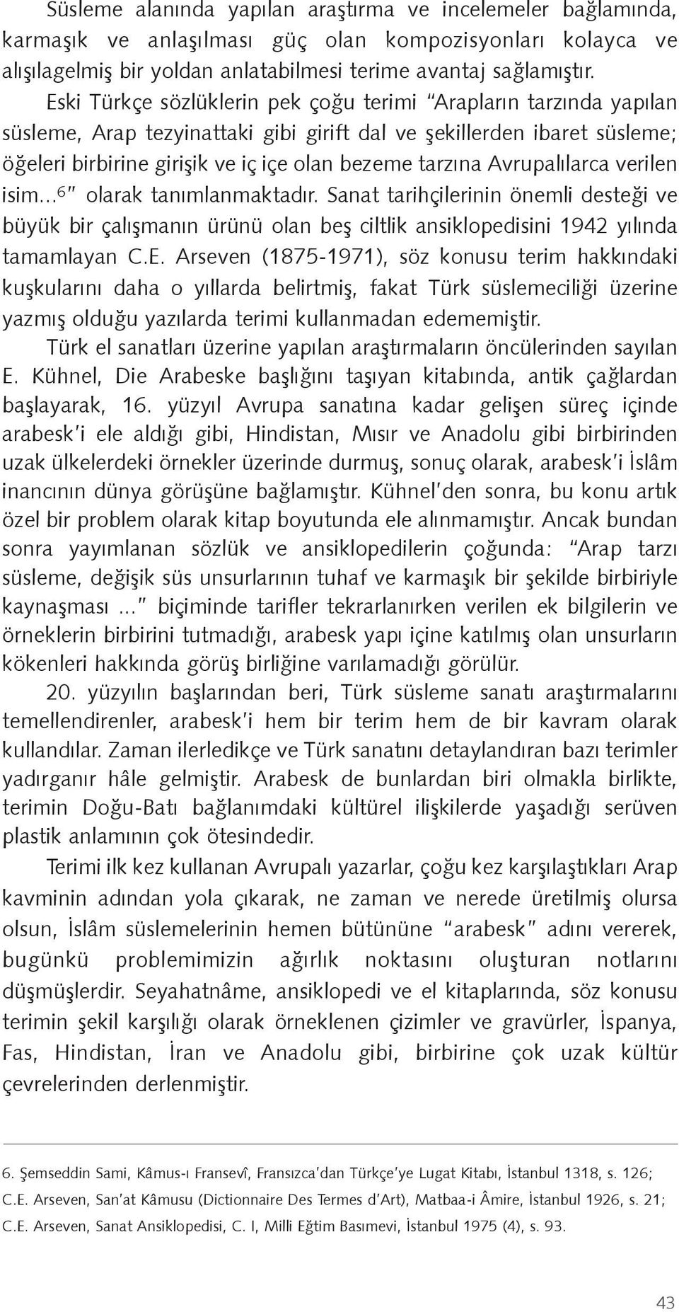 Avrupalılarca verilen isim... 6 olarak tanımlanmaktadır. Sanat tarihçilerinin önemli desteği ve büyük bir çalışmanın ürünü olan beş ciltlik ansiklopedisini 1942 yılında tamamlayan C.E.