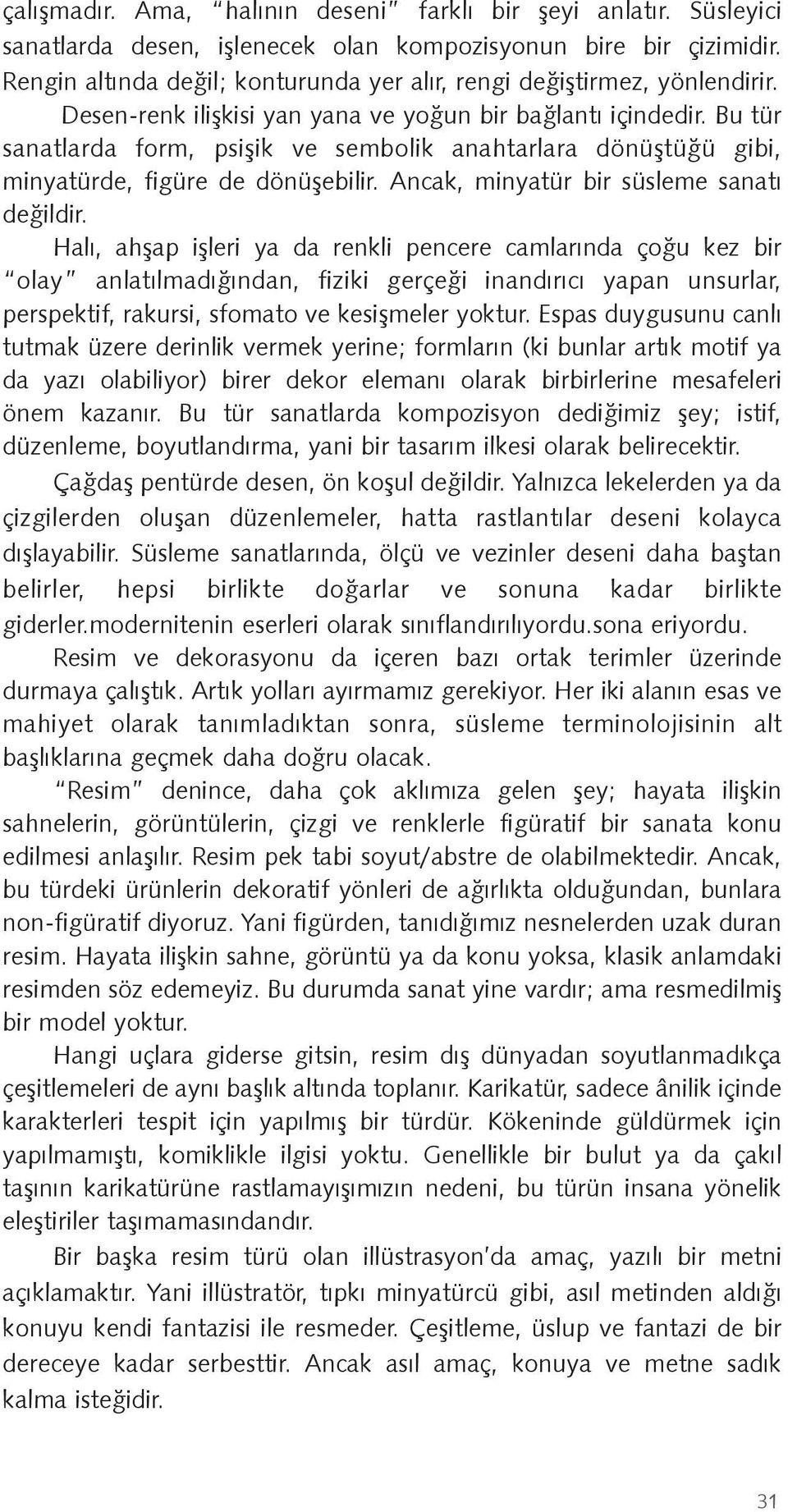 Bu tür sanatlarda form, psişik ve sembolik anahtarlara dönüştüğü gibi, minyatürde, figüre de dönüşebilir. Ancak, minyatür bir süsleme sanatı değildir.