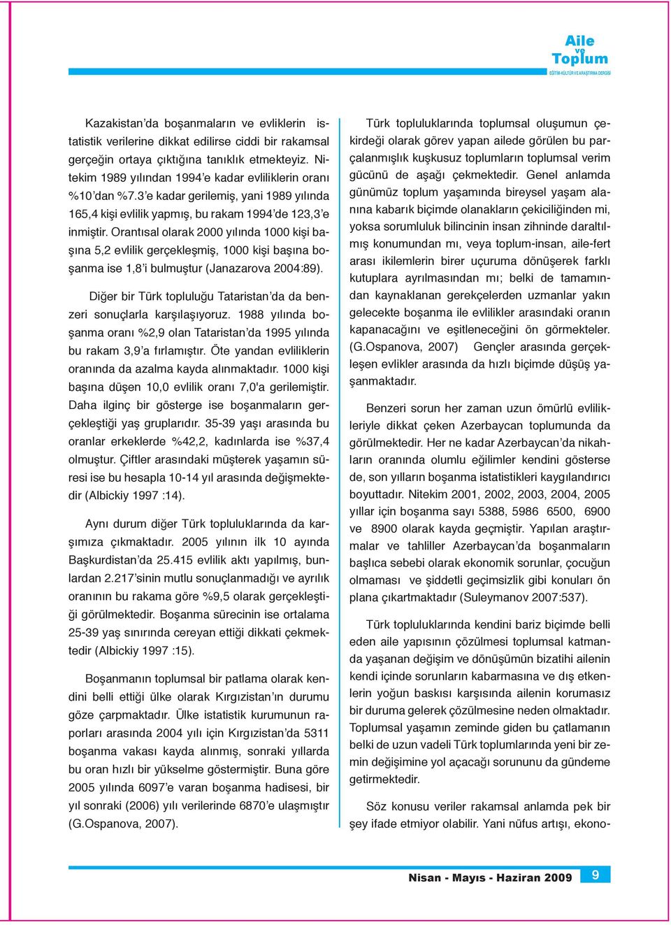 Orantısal olarak 2000 yılında 1000 kişi başına 5,2 evlilik gerçekleşmiş, 1000 kişi başına boşanma ise 1,8 i bulmuştur (Janazarova 2004:89).