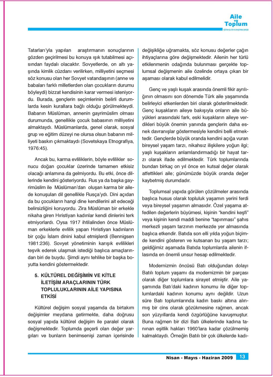 karar rmesi isteniyordu. Burada, gençlerin seçimlerinin belirli durumlarda kesin kurallara bağlı olduğu görülmekteydi.