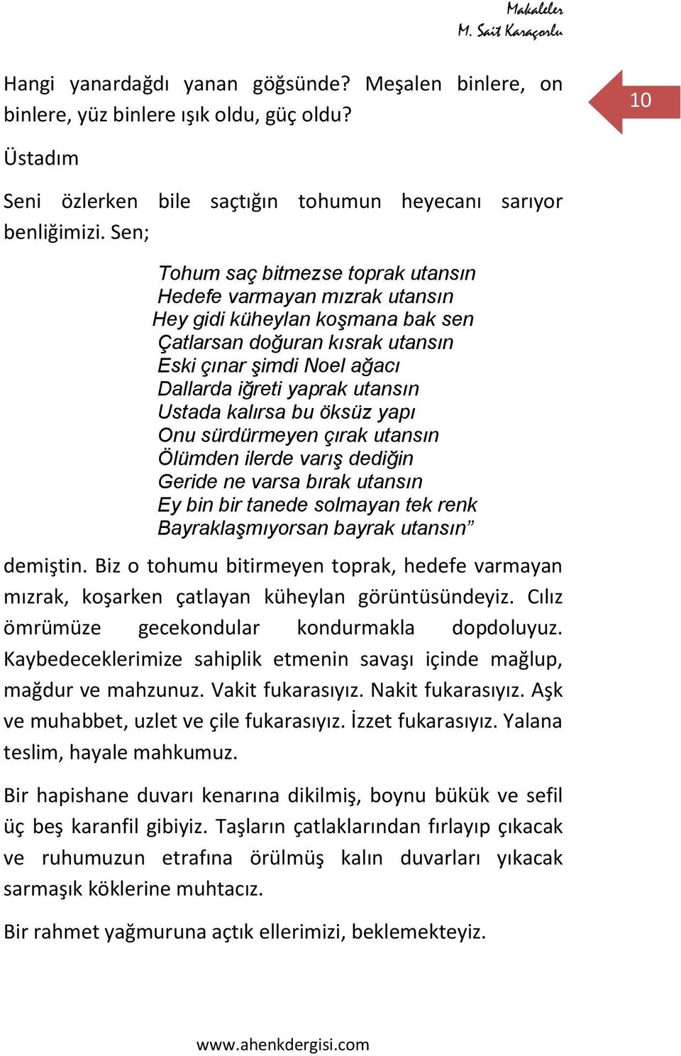 Ustada kalırsa bu öksüz yapı Onu sürdürmeyen çırak utansın Ölümden ilerde varış dediğin Geride ne varsa bırak utansın Ey bin bir tanede solmayan tek renk Bayraklaşmıyorsan bayrak utansın demiştin.