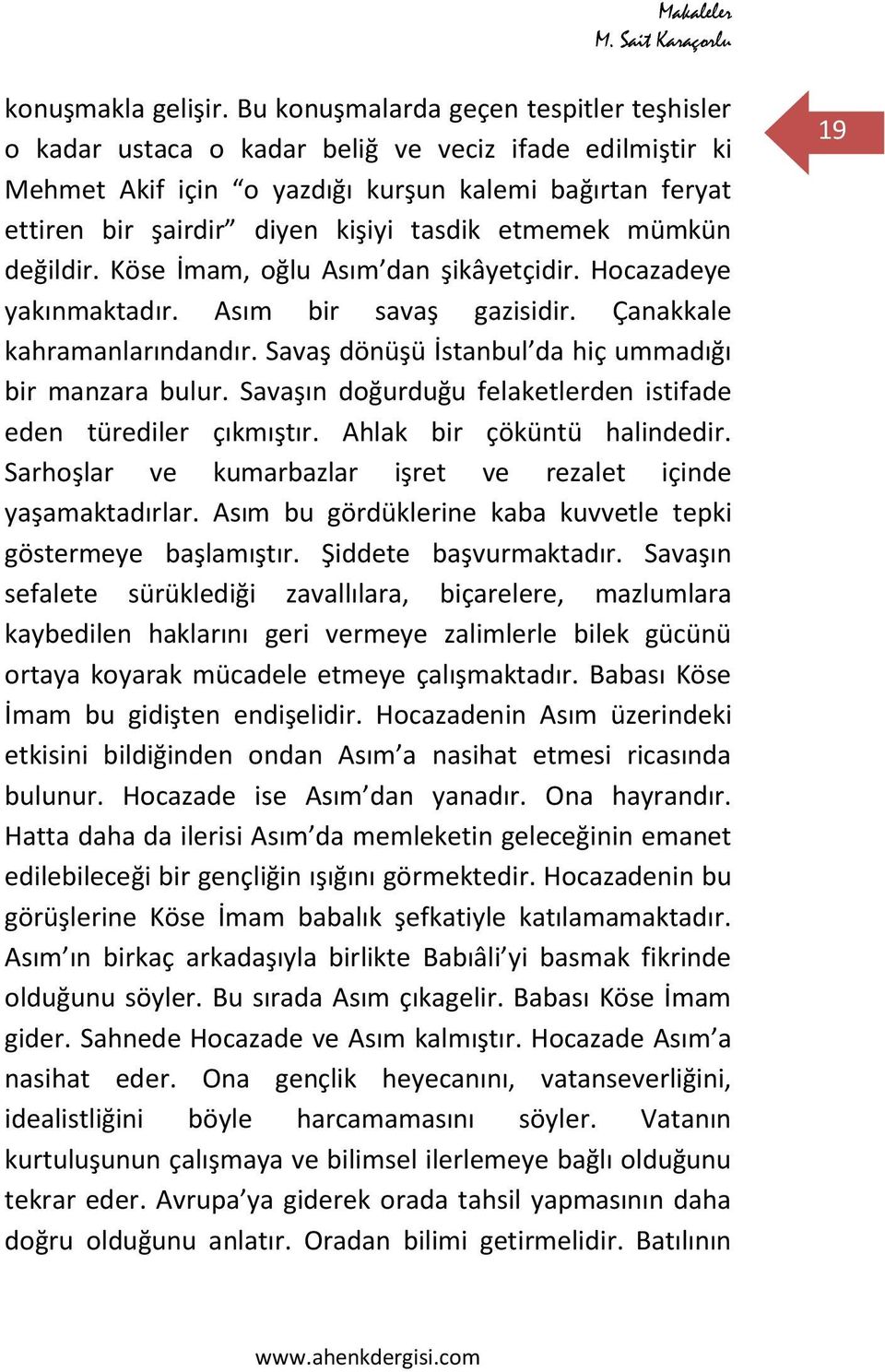 etmemek mümkün değildir. Köse İmam, oğlu Asım dan şikâyetçidir. Hocazadeye yakınmaktadır. Asım bir savaş gazisidir. Çanakkale kahramanlarındandır.