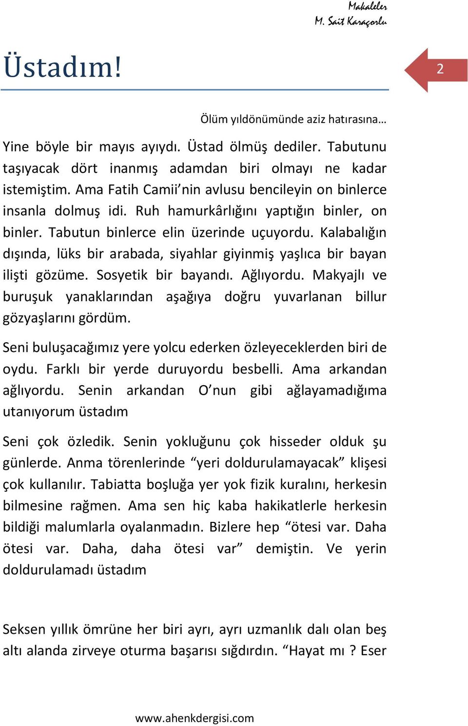 Kalabalığın dışında, lüks bir arabada, siyahlar giyinmiş yaşlıca bir bayan ilişti gözüme. Sosyetik bir bayandı. Ağlıyordu.