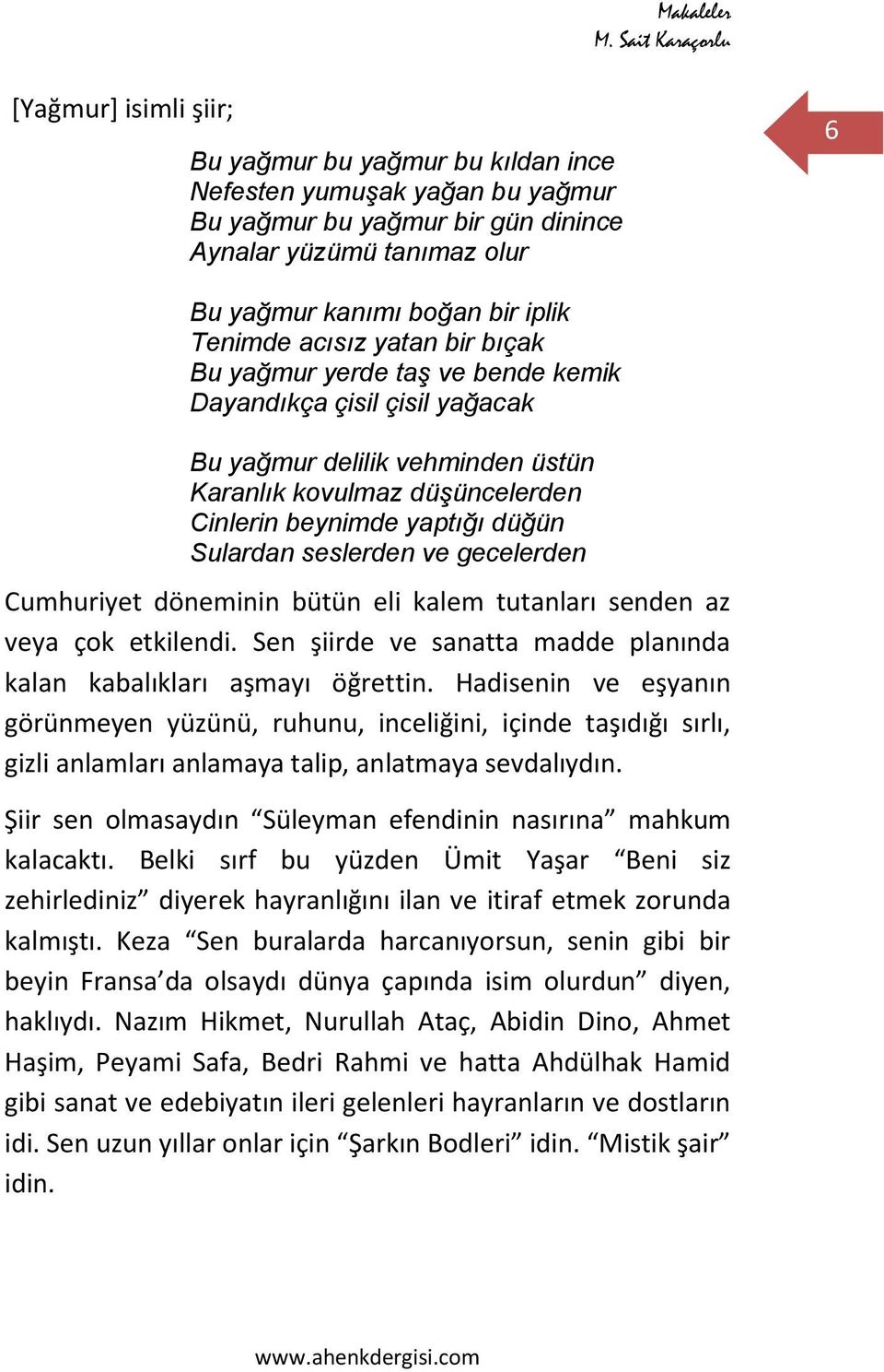 seslerden ve gecelerden Cumhuriyet döneminin bütün eli kalem tutanları senden az veya çok etkilendi. Sen şiirde ve sanatta madde planında kalan kabalıkları aşmayı öğrettin.