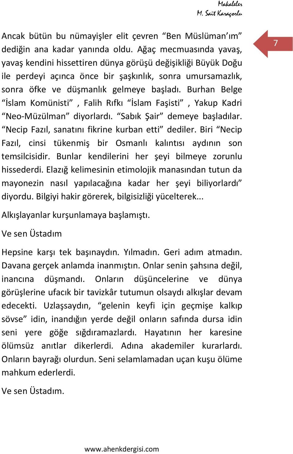 Burhan Belge İslam Komünisti, Falih Rıfkı İslam Faşisti, Yakup Kadri Neo-Müzülman diyorlardı. Sabık Şair demeye başladılar. Necip Fazıl, sanatını fikrine kurban etti dediler.