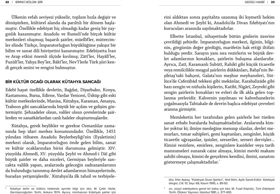 Anadolu ve Rumeli nde birçok kültür merkezleri oluşmuş; başarılı şairler, müellifler, mütercimler elinde Türkçe, İmparatorluğun büyüklüğüne yakışır bir bilim ve sanat dili hüviyetini kazanmıştır.