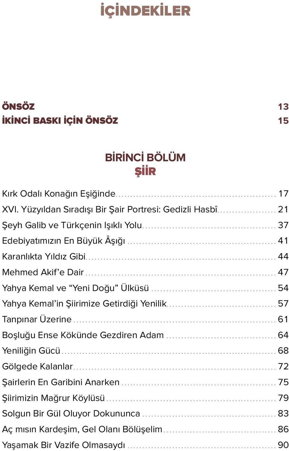 ..54 Yahya Kemal in Şiirimize Getirdiği Yenilik...57 Tanpınar Üzerine...61 Boşluğu Ense Kökünde Gezdiren Adam...64 Yeniliğin Gücü...68 Gölgede Kalanlar.