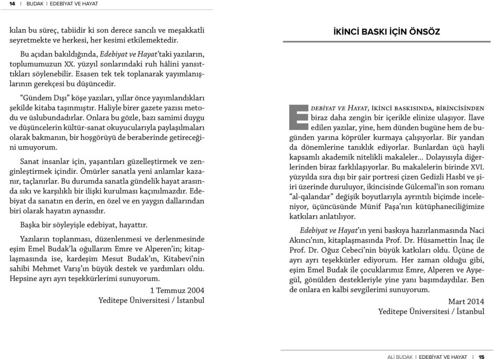 Esasen tek tek toplanarak yayımlanışlarının gerekçesi bu düşüncedir. Gündem Dışı köşe yazıları, yıllar önce yayımlandıkları şekilde kitaba taşınmıştır.