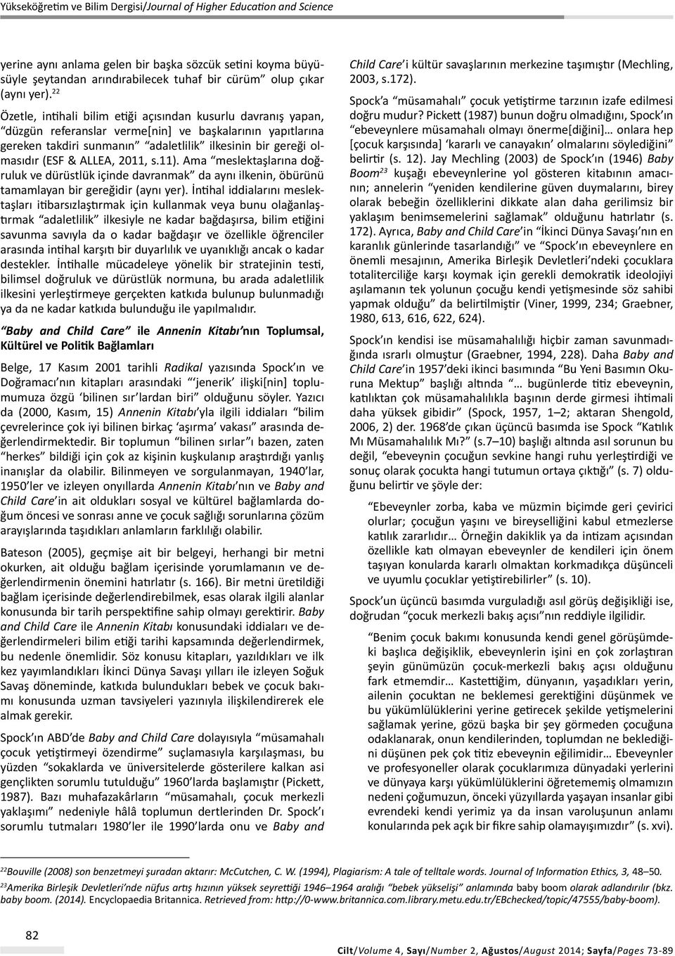 ALLEA, 2011, s.11). Ama meslektaşlarına doğruluk ve dürüstlük içinde davranmak da aynı ilkenin, öbürünü tamamlayan bir gereğidir (aynı yer).