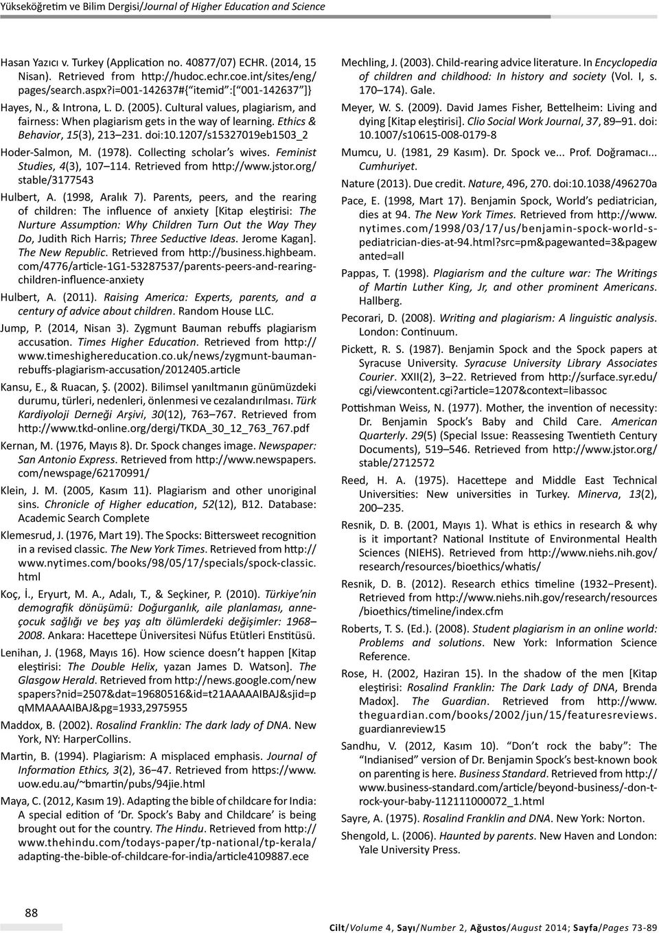 (1978). Collecting scholar s wives. Feminist Studies, 4(3), 107 114. Retrieved from http://www.jstor.org/ stable/3177543 Hulbert, A. (1998, Aralık 7).