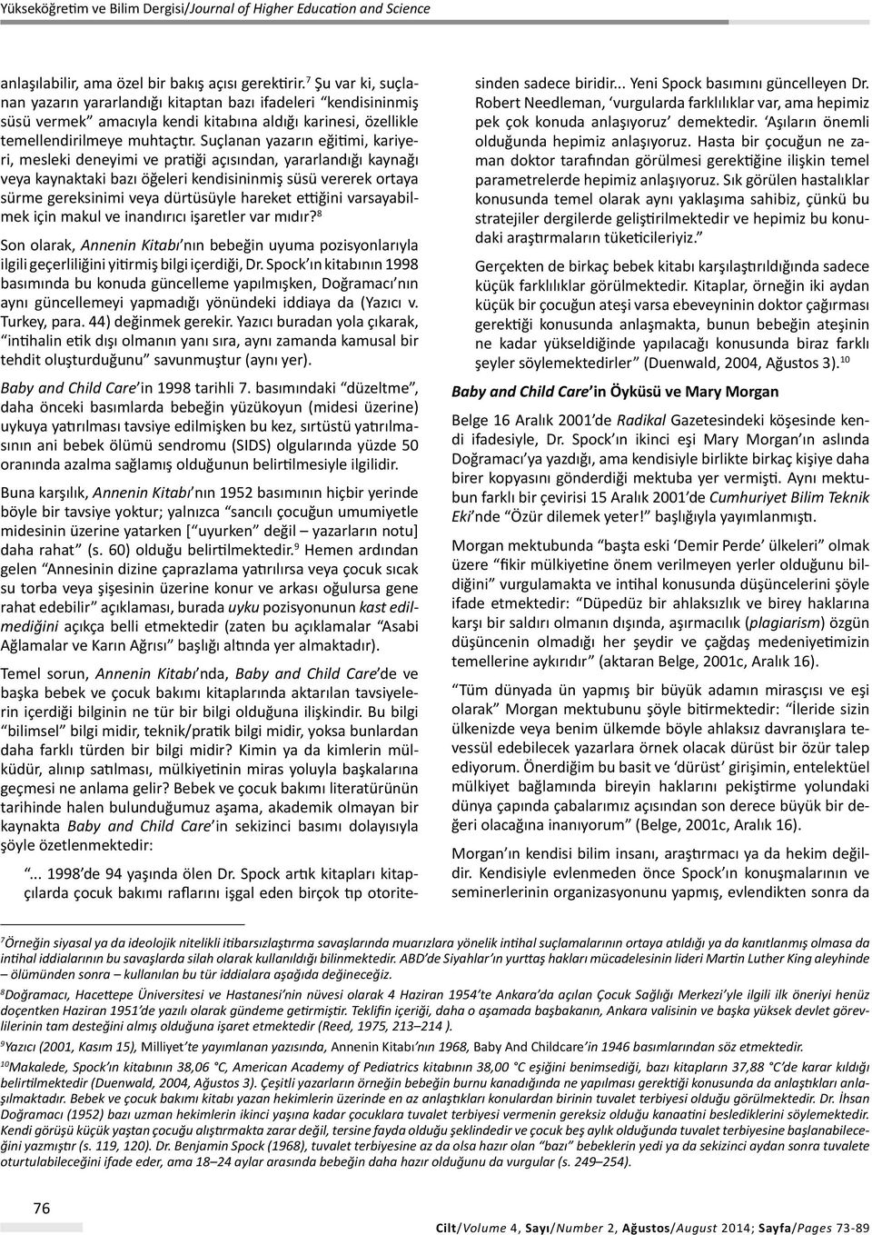 Suçlanan yazarın eğitimi, kariyeri, mesleki deneyimi ve pratiği açısından, yararlandığı kaynağı veya kaynaktaki bazı öğeleri kendisininmiş süsü vererek ortaya sürme gereksinimi veya dürtüsüyle