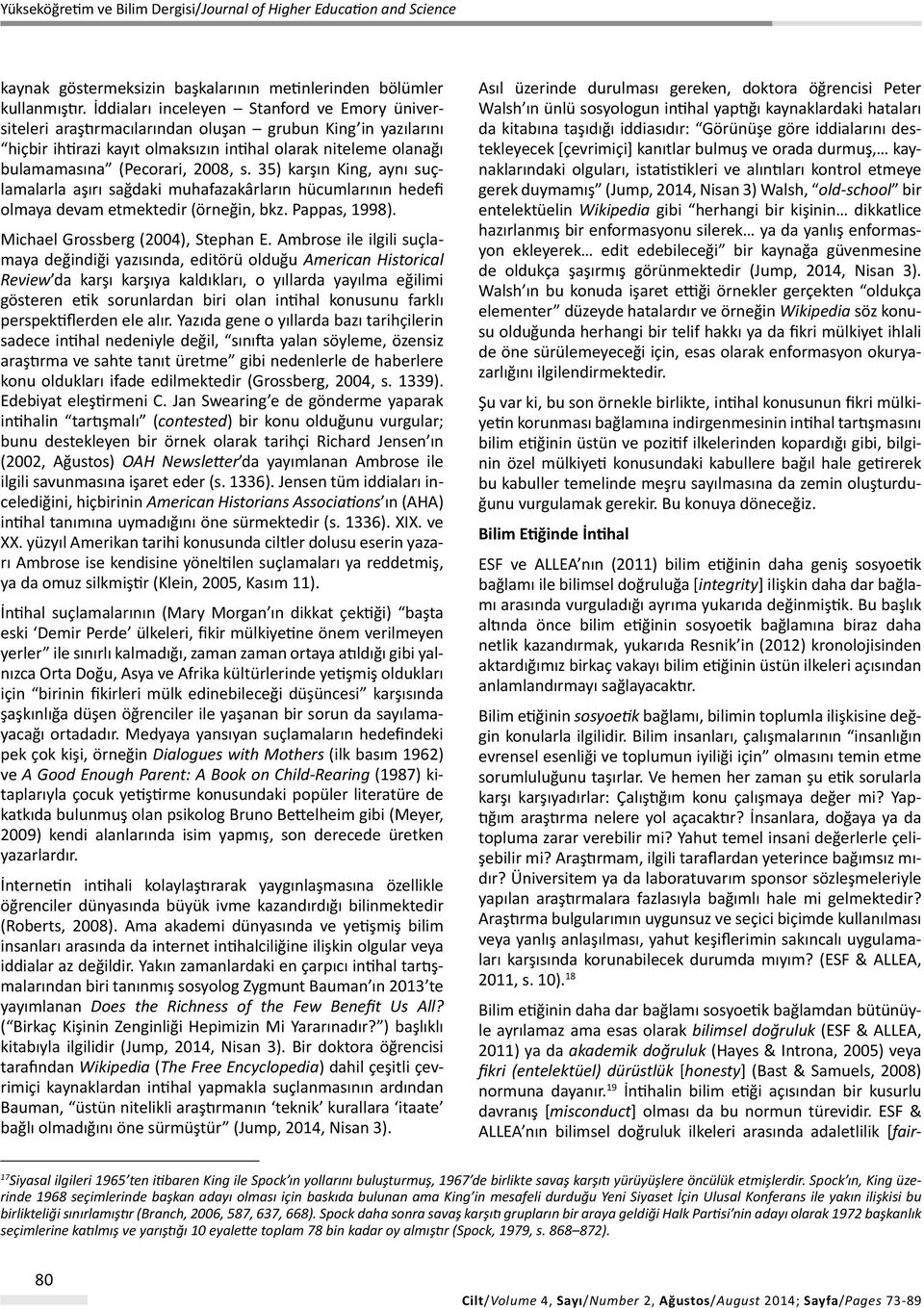 ESF & ALLEA nın bilimsel doğruluk ilkeleri arasında adaletlilik [fairkaynak göstermeksizin başkalarının metinlerinden bölümler kullanmıştır.