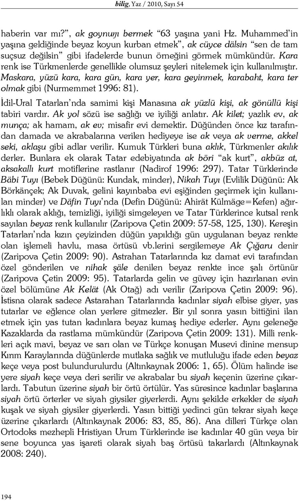 Kara renk ise Türkmenlerde genellikle olumsuz şeyleri nitelemek için kullanılmıştır. Maskara, yüzü kara, kara gün, kara yer, kara geyinmek, karabaht, kara ter olmak gibi (Nurmemmet 1996: 81).