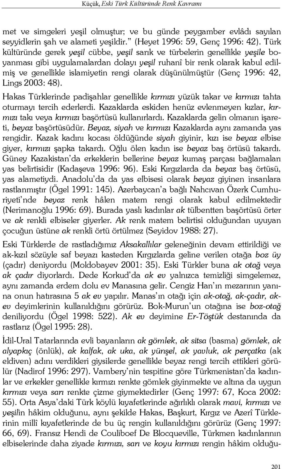 düşünülmüştür (Genç 1996: 42, Lings 2003: 48). Hakas Türklerinde padişahlar genellikle kırmızı yüzük takar ve kırmızı tahta oturmayı tercih ederlerdi.