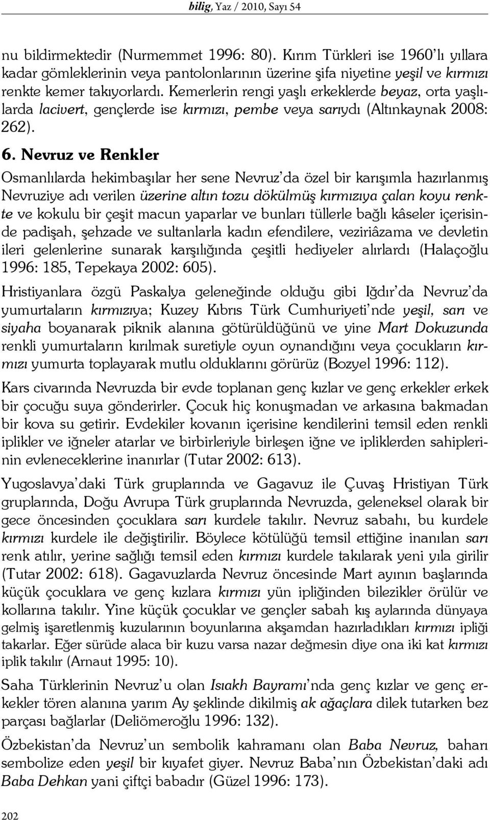 Kemerlerin rengi yaşlı erkeklerde beyaz, orta yaşlılarda lacivert, gençlerde ise kırmızı, pembe veya sarıydı (Altınkaynak 2008: 262). 6.