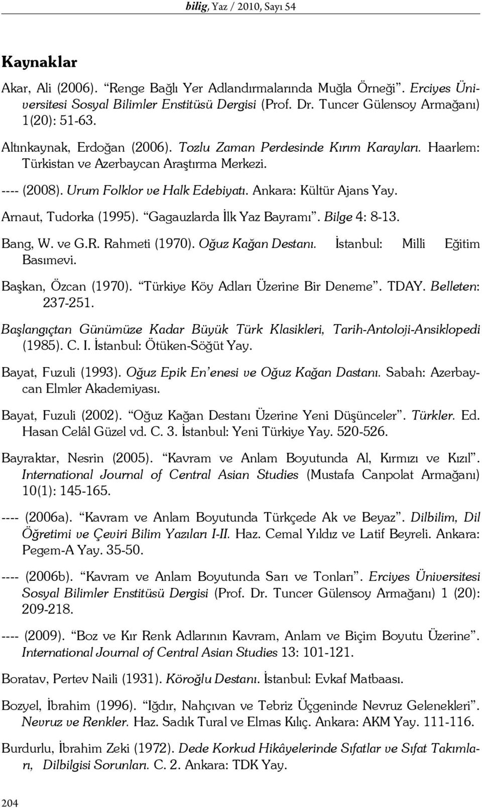 Urum Folklor ve Halk Edebiyatı. Ankara: Kültür Ajans Yay. Arnaut, Tudorka (1995). Gagauzlarda İlk Yaz Bayramı. Bilge 4: 8-13. Bang, W. ve G.R. Rahmeti (1970). Oğuz Kağan Destanı.