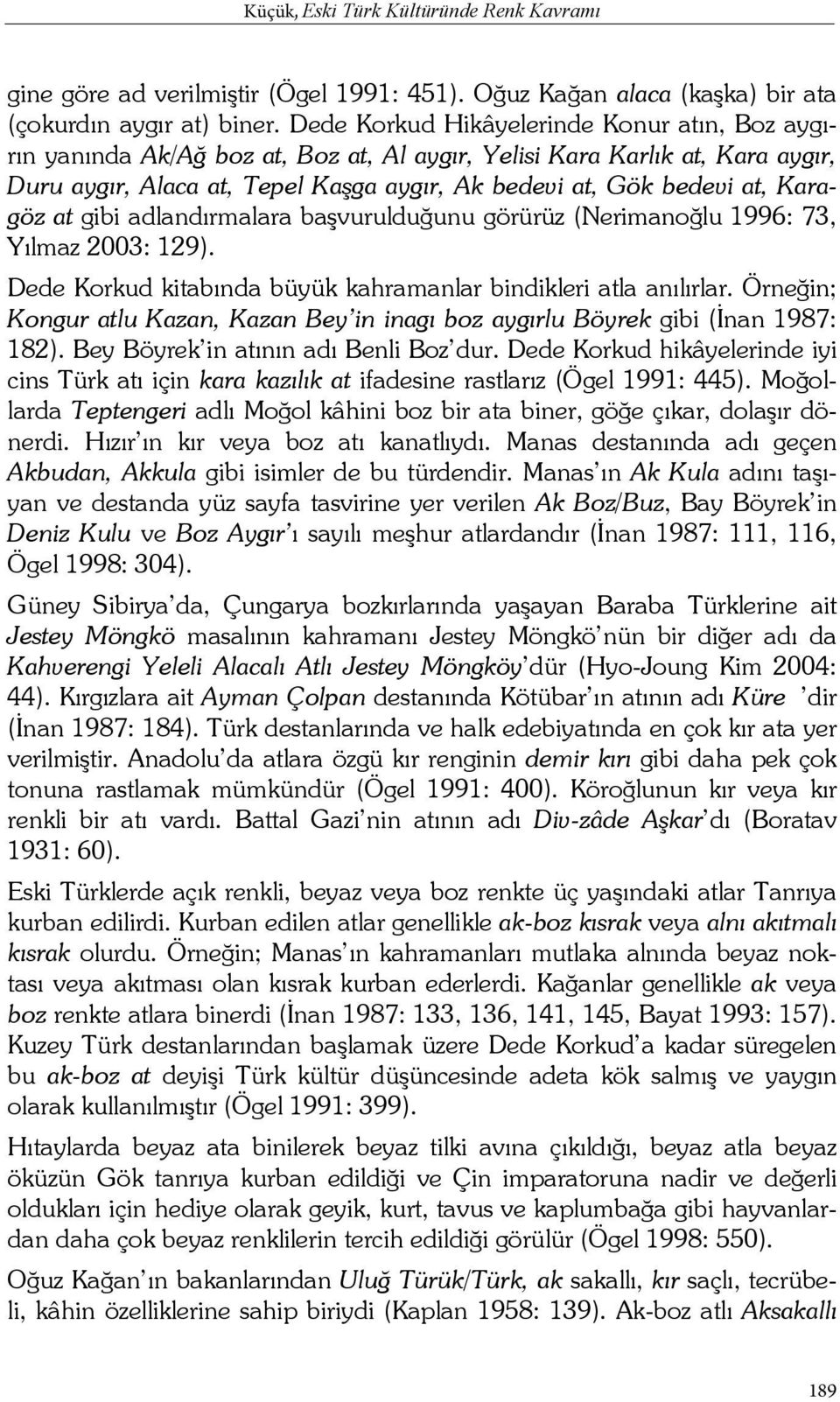 Karagöz at gibi adlandırmalara başvurulduğunu görürüz (Nerimanoğlu 1996: 73, Yılmaz 2003: 129). Dede Korkud kitabında büyük kahramanlar bindikleri atla anılırlar.