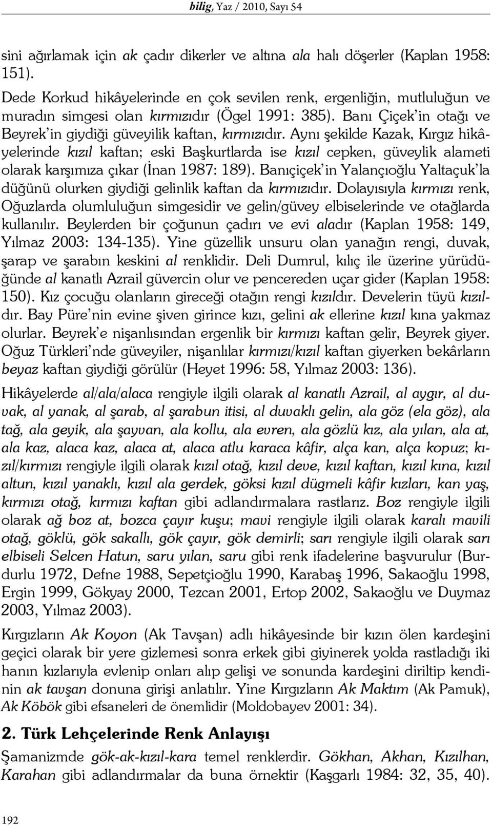 Aynı şekilde Kazak, Kırgız hikâyelerinde kızıl kaftan; eski Başkurtlarda ise kızıl cepken, güveylik alameti olarak karşımıza çıkar (İnan 1987: 189).