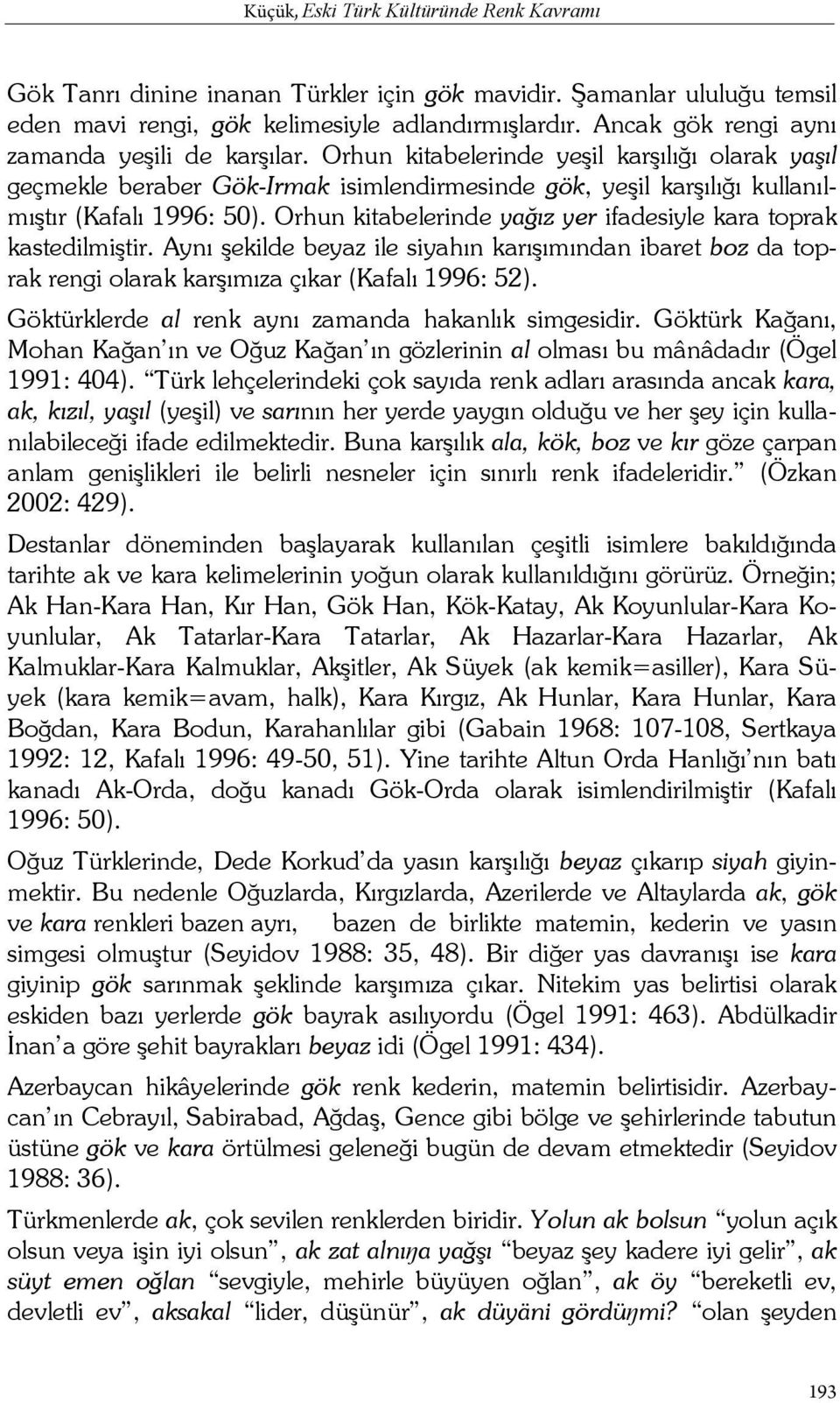 Orhun kitabelerinde yağız yer ifadesiyle kara toprak kastedilmiştir. Aynı şekilde beyaz ile siyahın karışımından ibaret boz da toprak rengi olarak karşımıza çıkar (Kafalı 1996: 52).