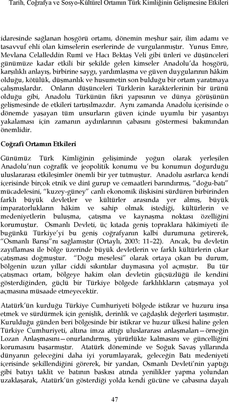 Yunus Emre, Mevlana Celalleddin Rumî ve Hacı Bektaş Veli gibi ünleri ve düşünceleri günümüze kadar etkili bir şekilde gelen kimseler Anadolu da hoşgörü, karşılıklı anlayış, birbirine saygı,