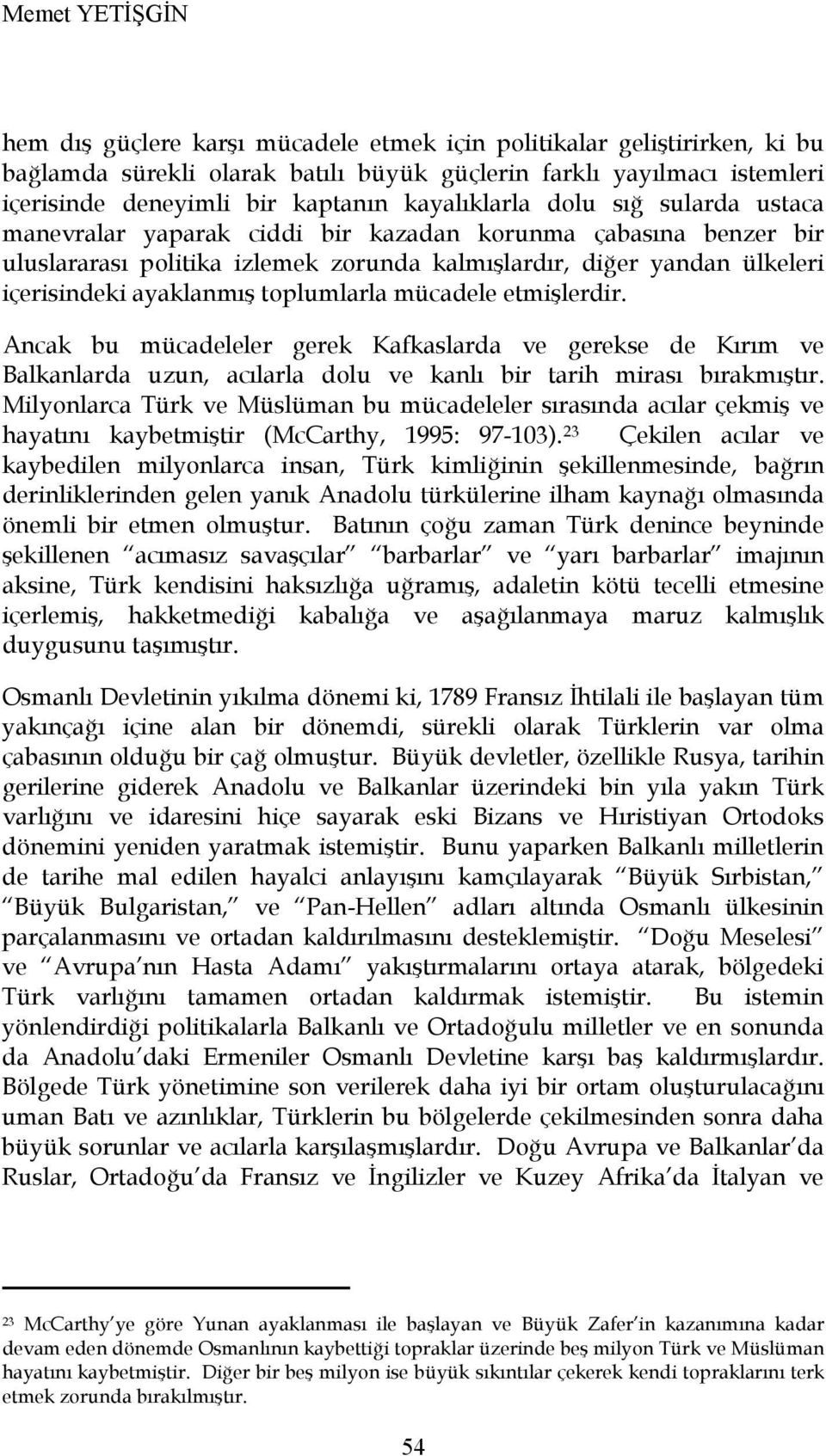 toplumlarla mücadele etmişlerdir. Ancak bu mücadeleler gerek Kafkaslarda ve gerekse de Kırım ve Balkanlarda uzun, acılarla dolu ve kanlı bir tarih mirası bırakmıştır.