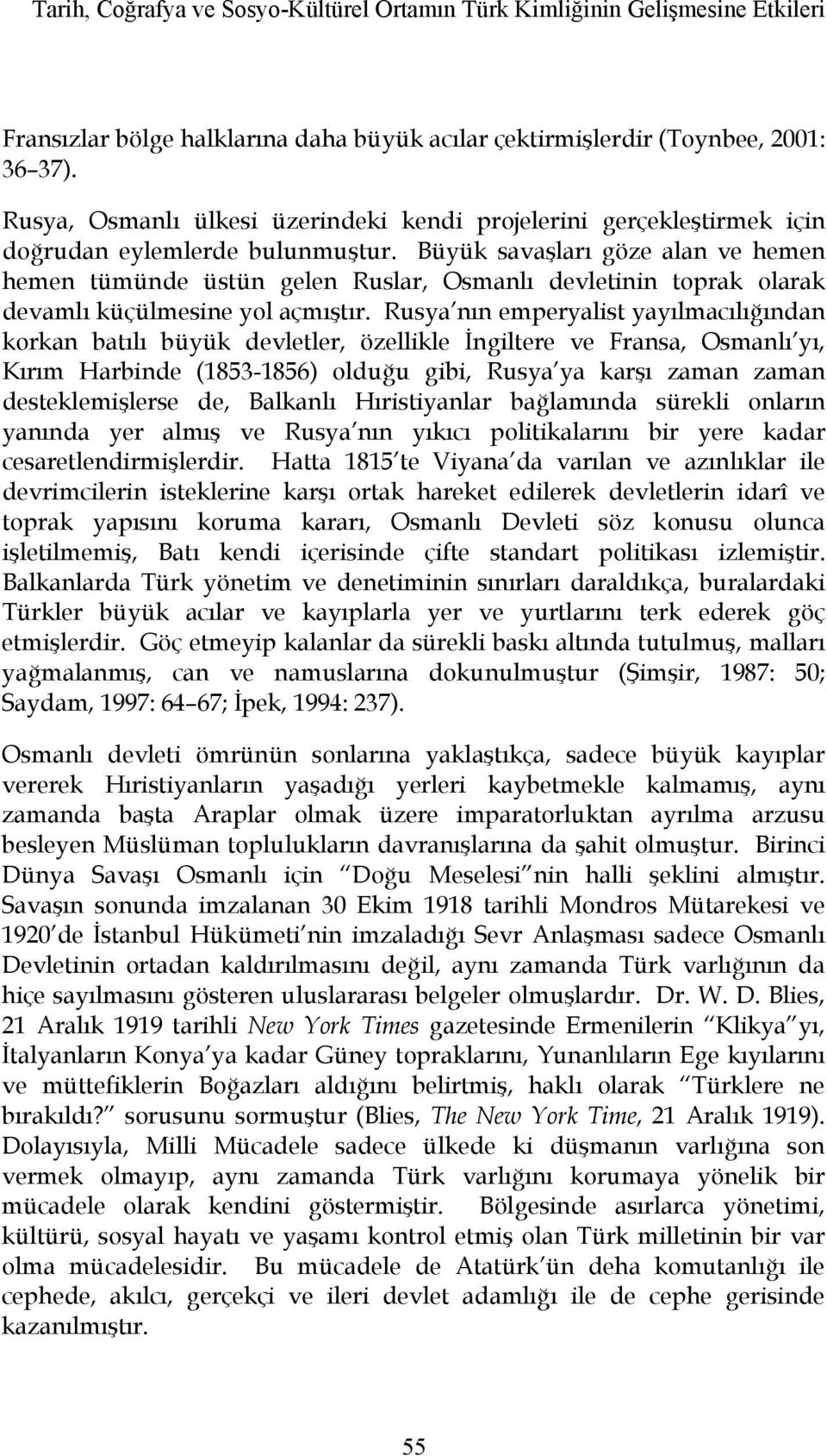 Büyük savaşları göze alan ve hemen hemen tümünde üstün gelen Ruslar, Osmanlı devletinin toprak olarak devamlı küçülmesine yol açmıştır.