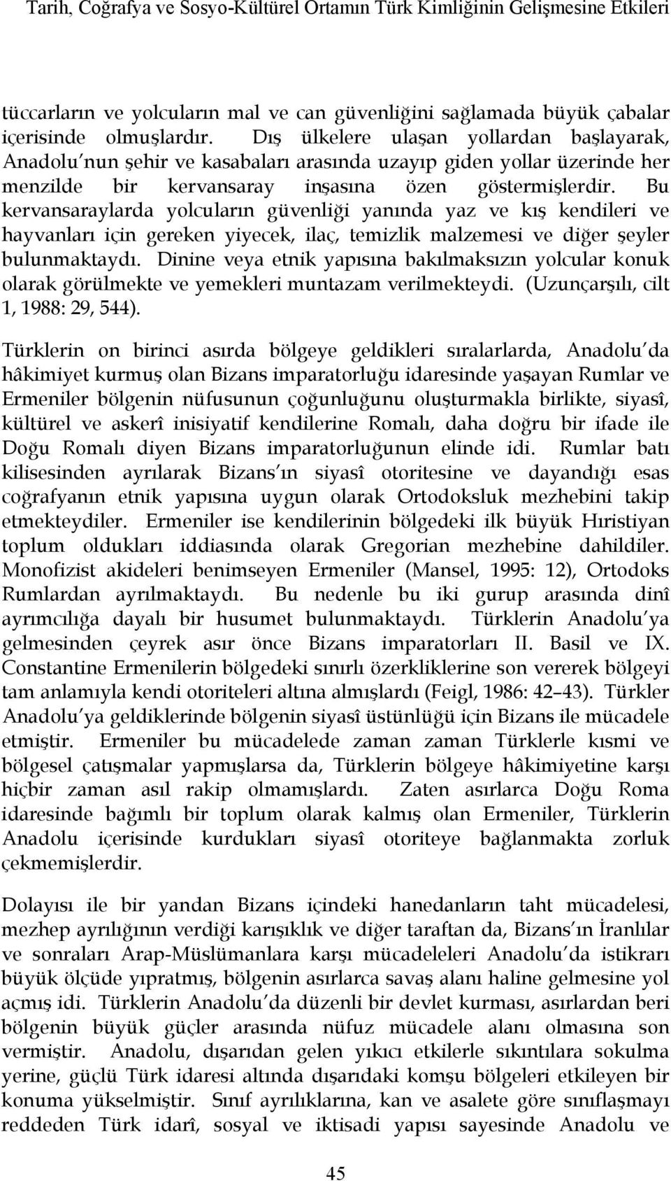 Bu kervansaraylarda yolcuların güvenliği yanında yaz ve kış kendileri ve hayvanları için gereken yiyecek, ilaç, temizlik malzemesi ve diğer şeyler bulunmaktaydı.