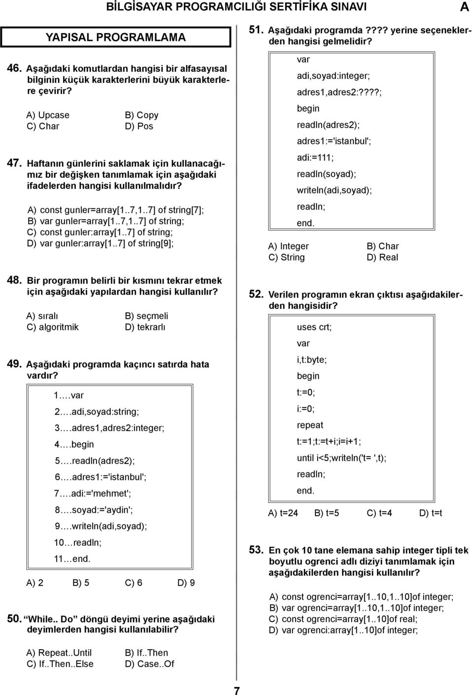 .7] of string; D) var gunler:array[1..7] of string[9]; 48. Bir programın belirli bir kısmını tekrar etmek için aşağıdaki yapılardan hangisi kullanılır?