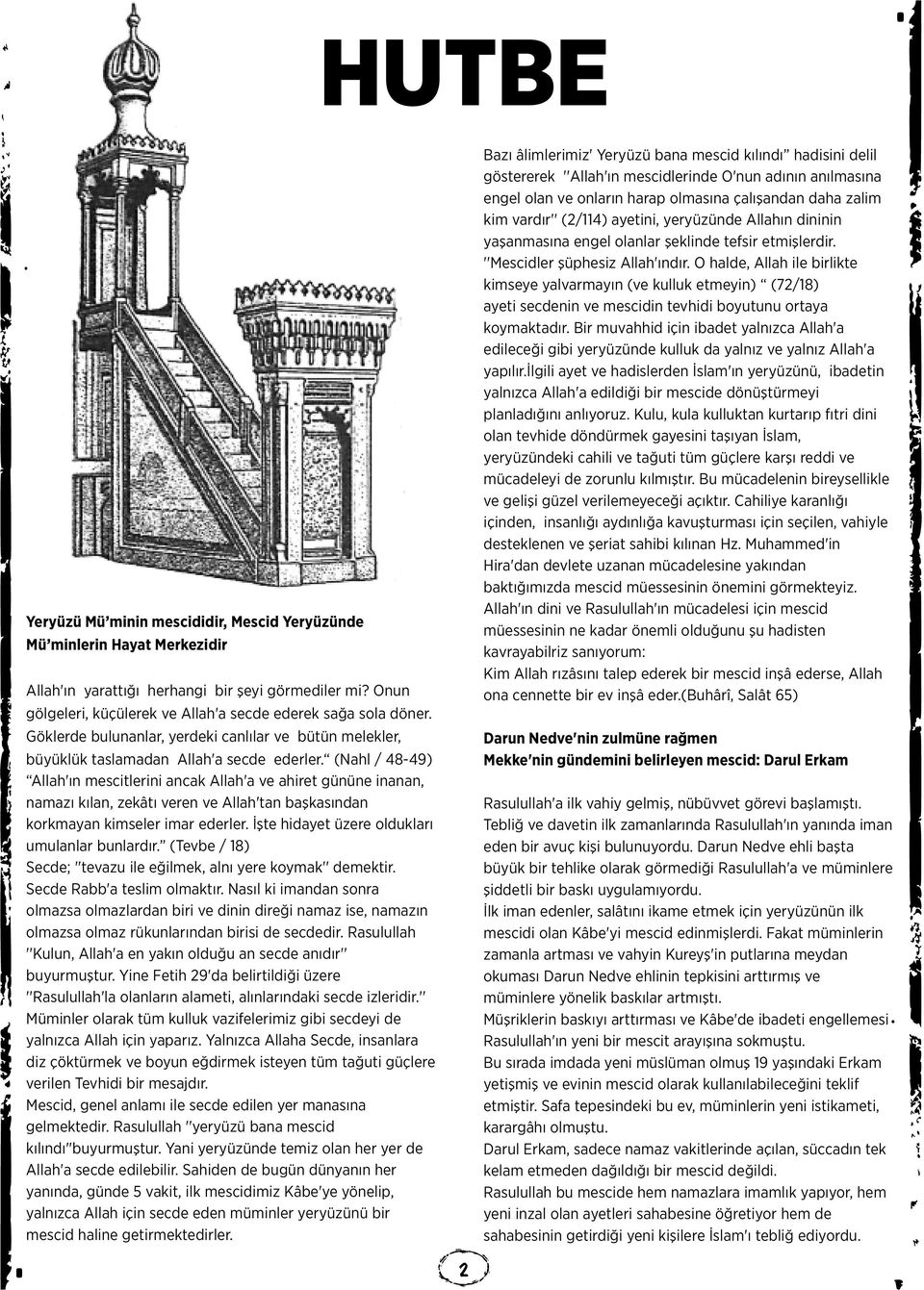 O halde, Allah ile birlikte kimseye yalvarmayın (ve kulluk etmeyin) (72/18) ayeti secdenin ve mescidin tevhidi boyutunu ortaya koymaktadır.